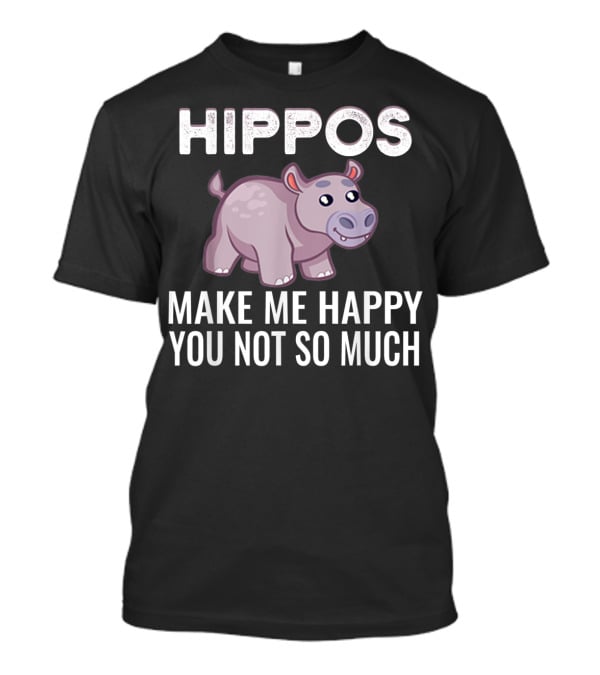HIPPOS Make Me Happy You Not So Much T-Shirt