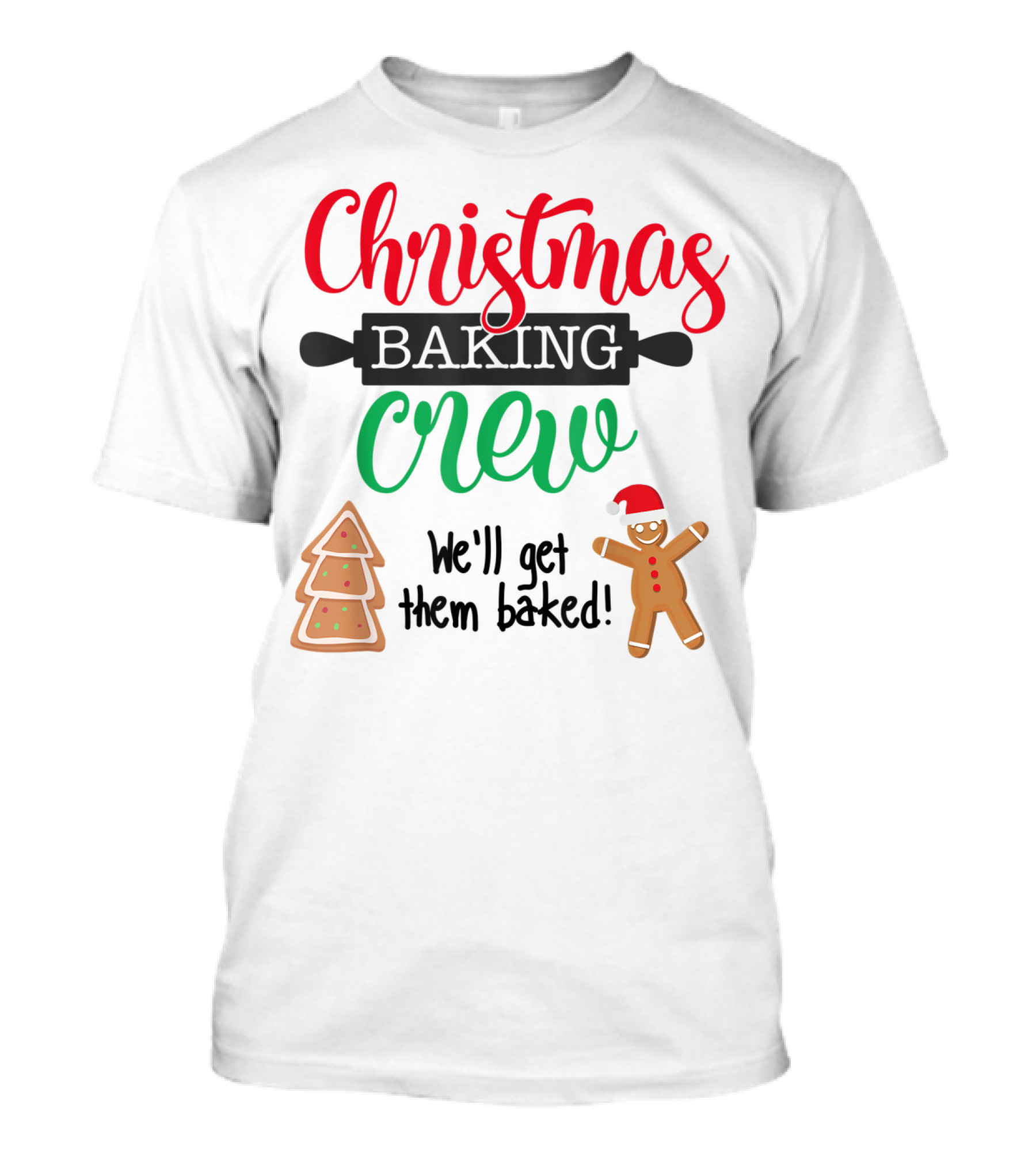 Christmas Baking Crew We'll Get Them Baked Gingerbread And Tree Cookies T-Shirt
