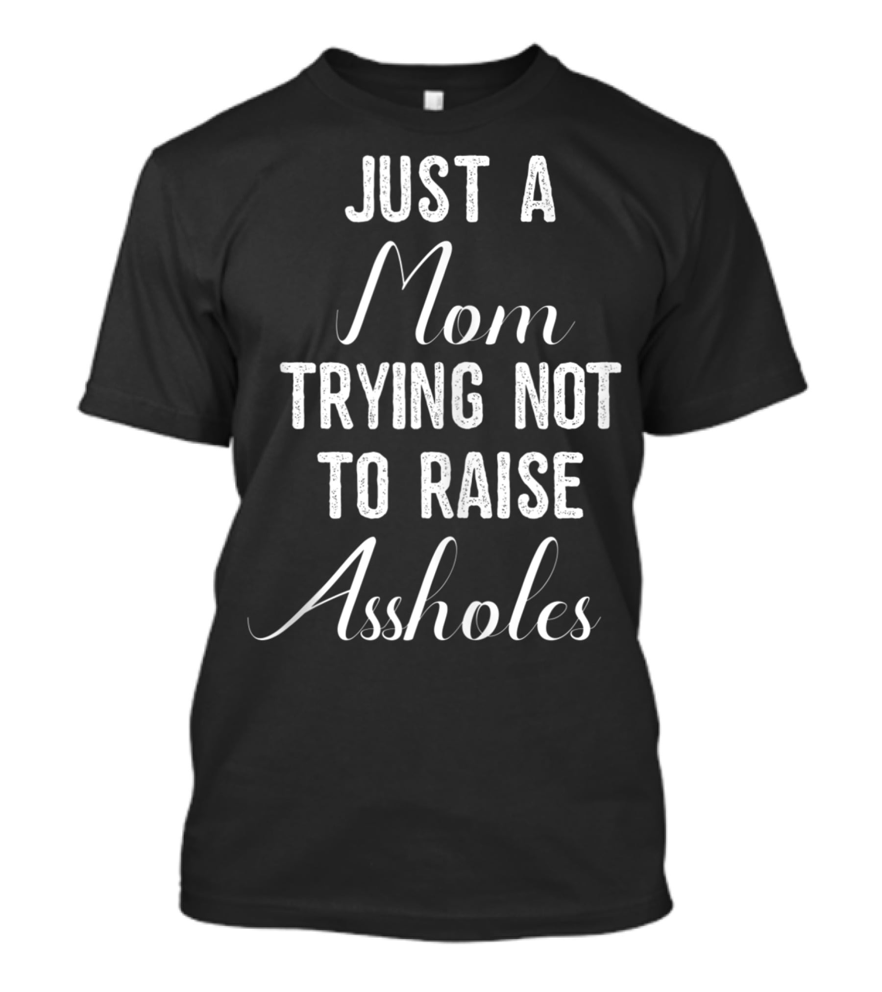 Just A Mom Trying Not To Raise Assholes T-Shirt