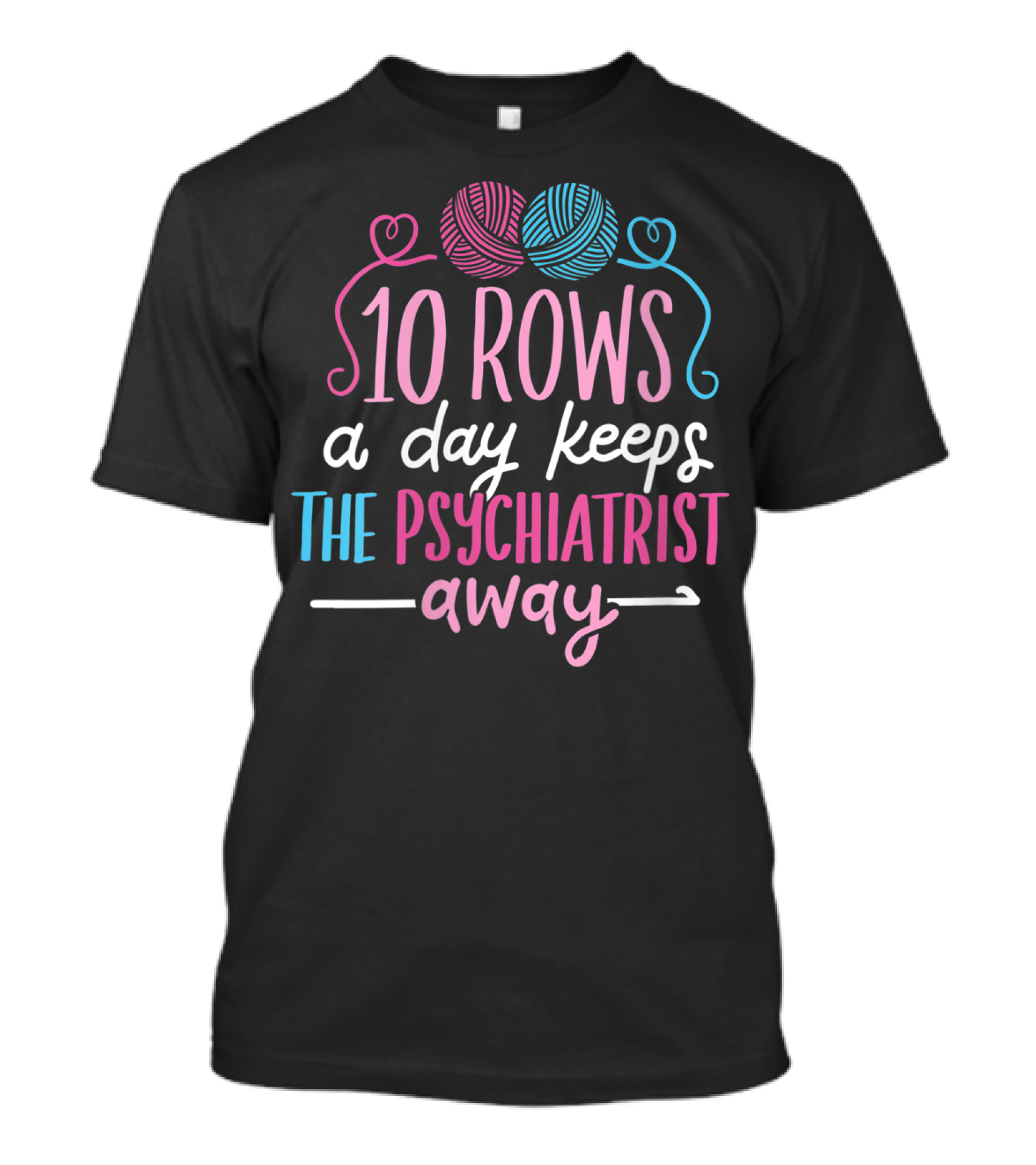 10 Rows A Day Keeps The Psychiatrist Away Yarn T-Shirt