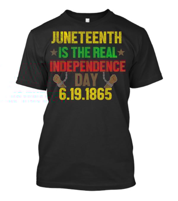Juneteenth Is The Real Independence Day 6.19.1865 T-Shirt