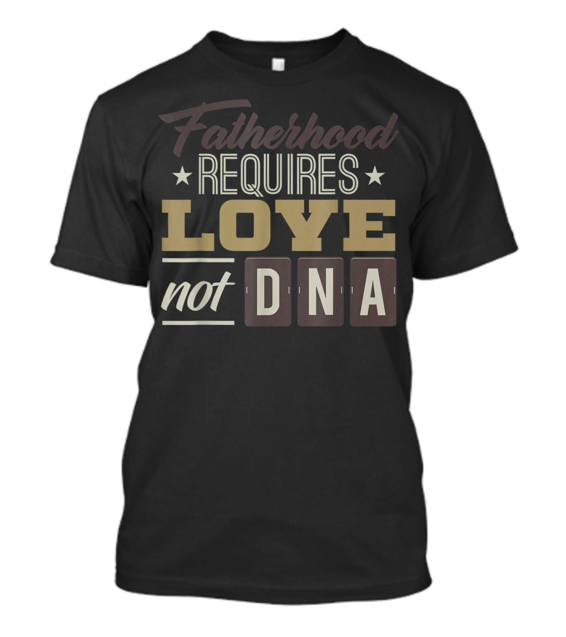 Fatherhood Requires Love Not DNA T-Shirt