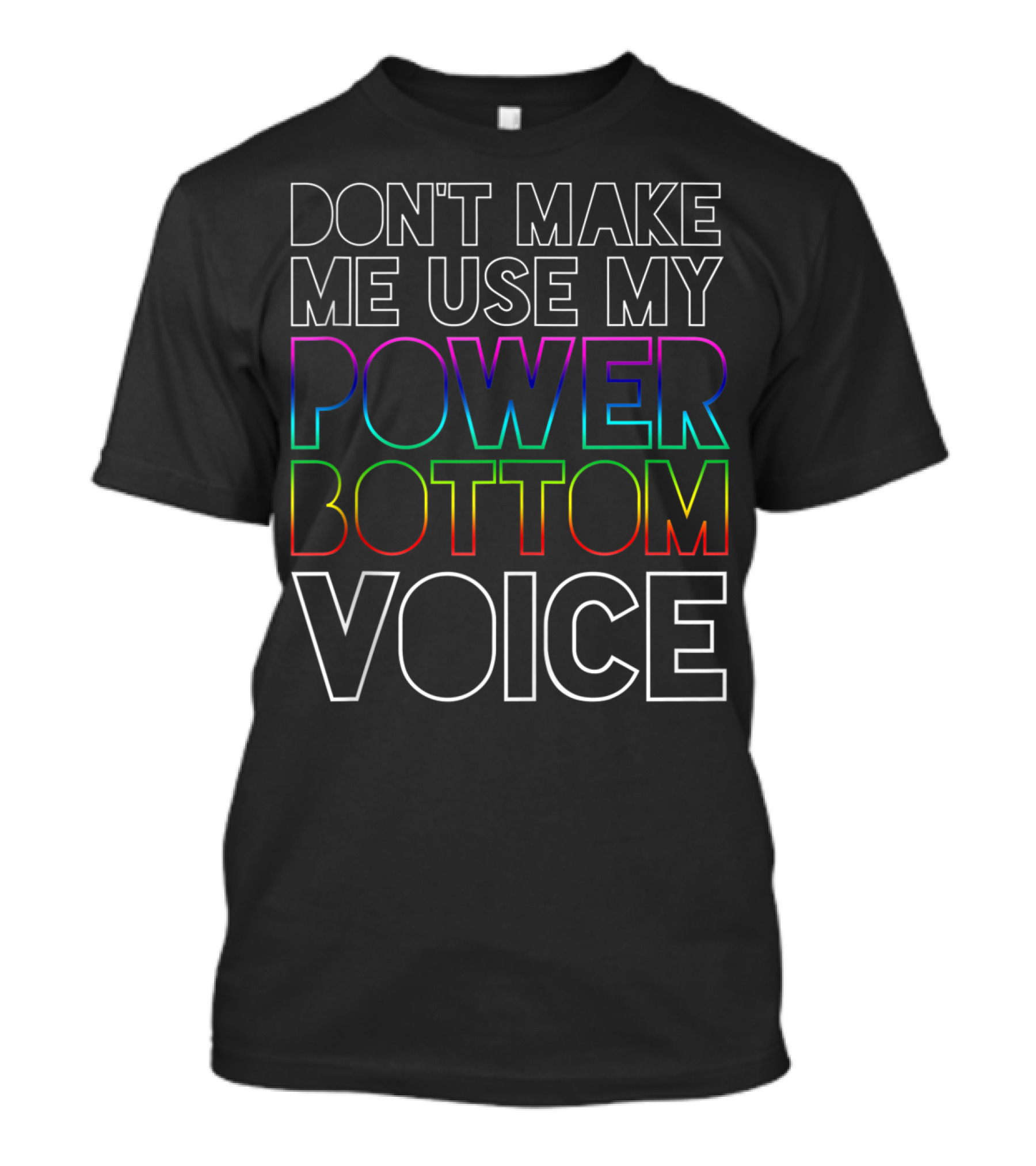 Don't Make Me Use My Power Bottom Voice Gay Pride Rainbow Letters T-Shirt