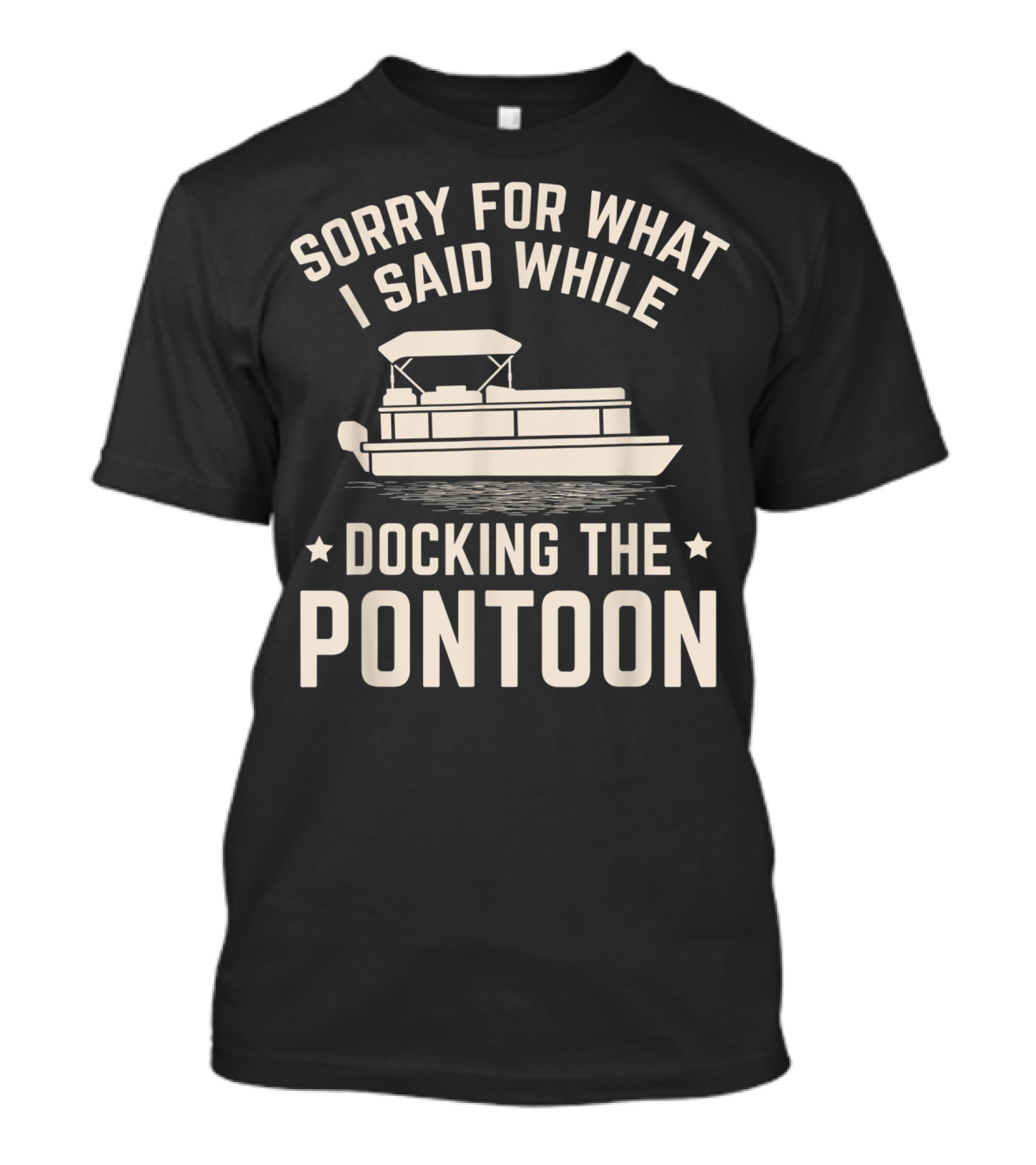 Sorry For What I Said While Docking The Pontoon Boat Owner T-Shirt