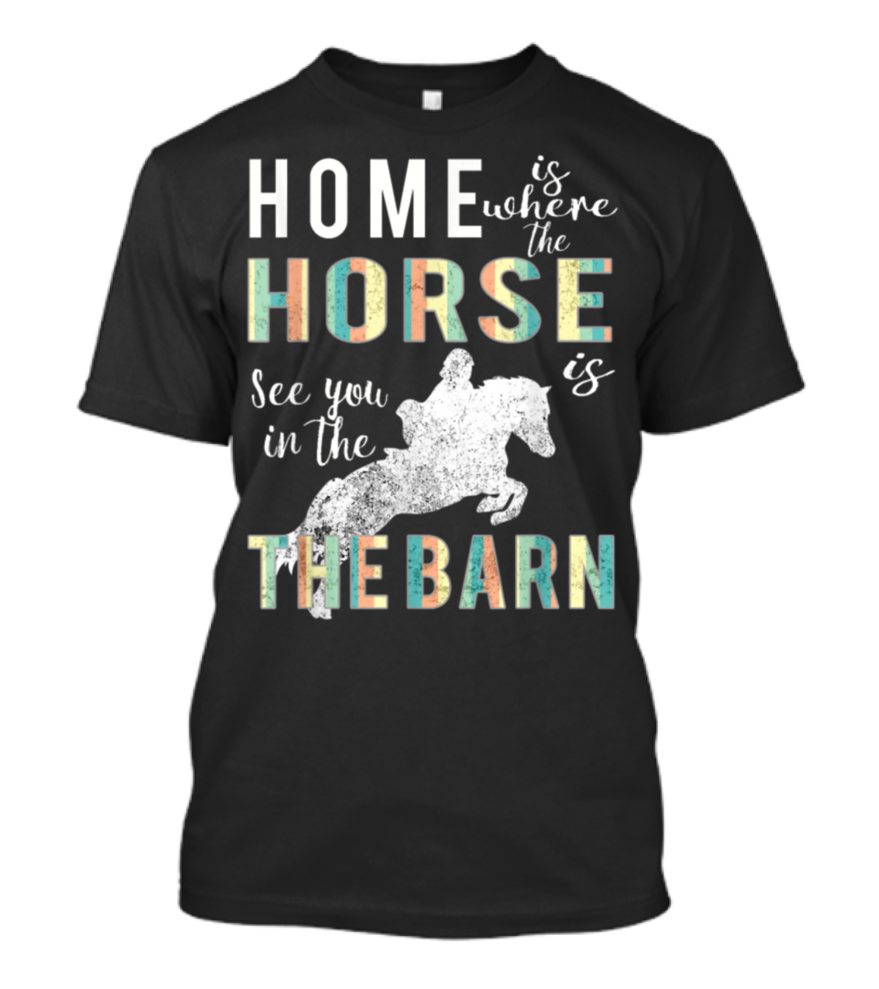 Home Is Where The Horse Is See You In The Barn T-Shirt