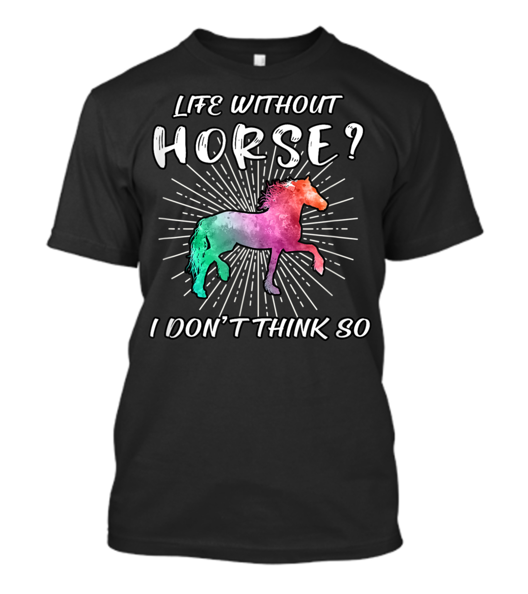 Life Without Horse I Don't Think So Colorful Horse T-Shirt