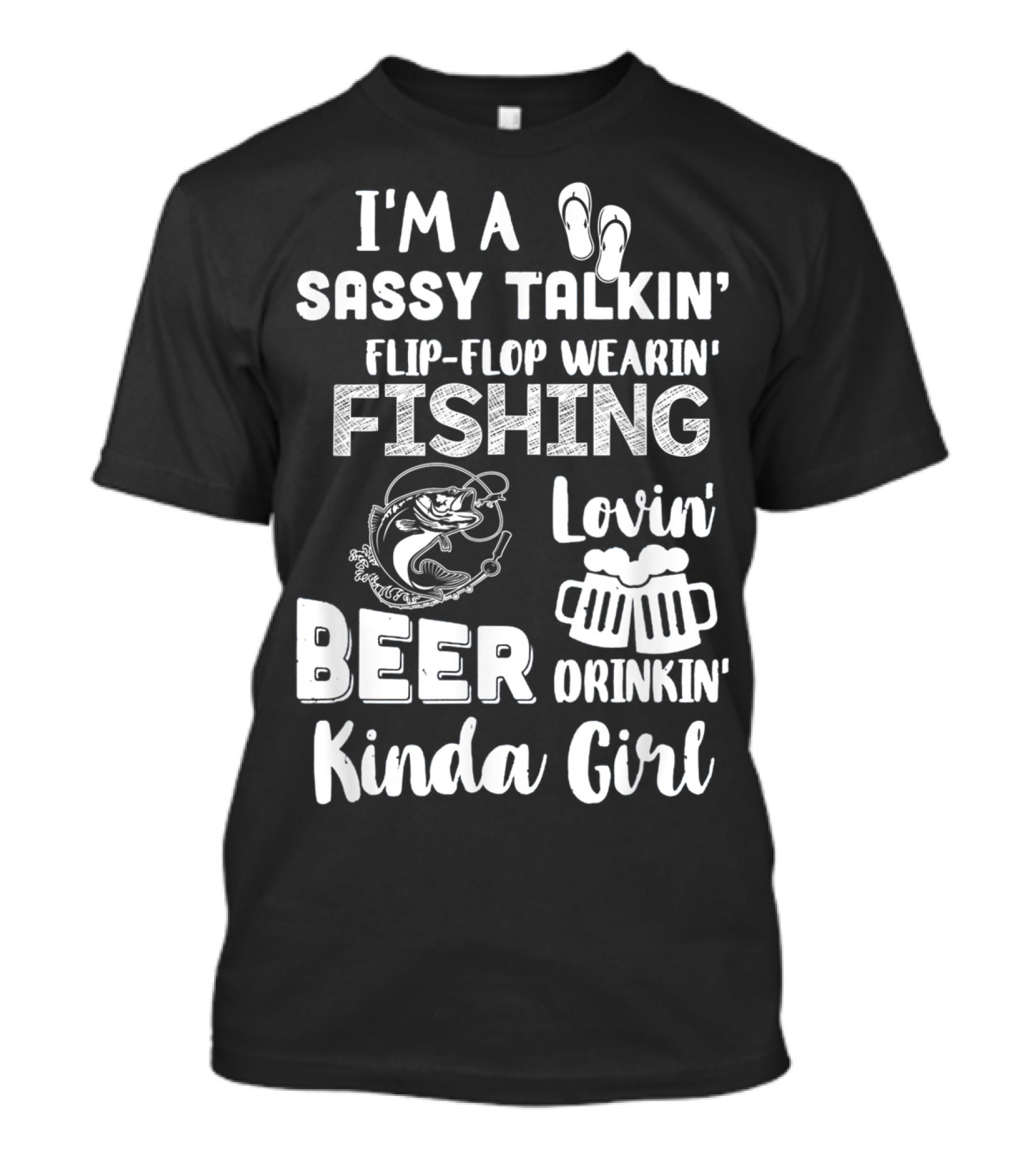 I'm A Sassy Talkin' Flip-Flop Wearin' Fishing Lovin' Beer Drinkin' Kinda Girl T-Shirt