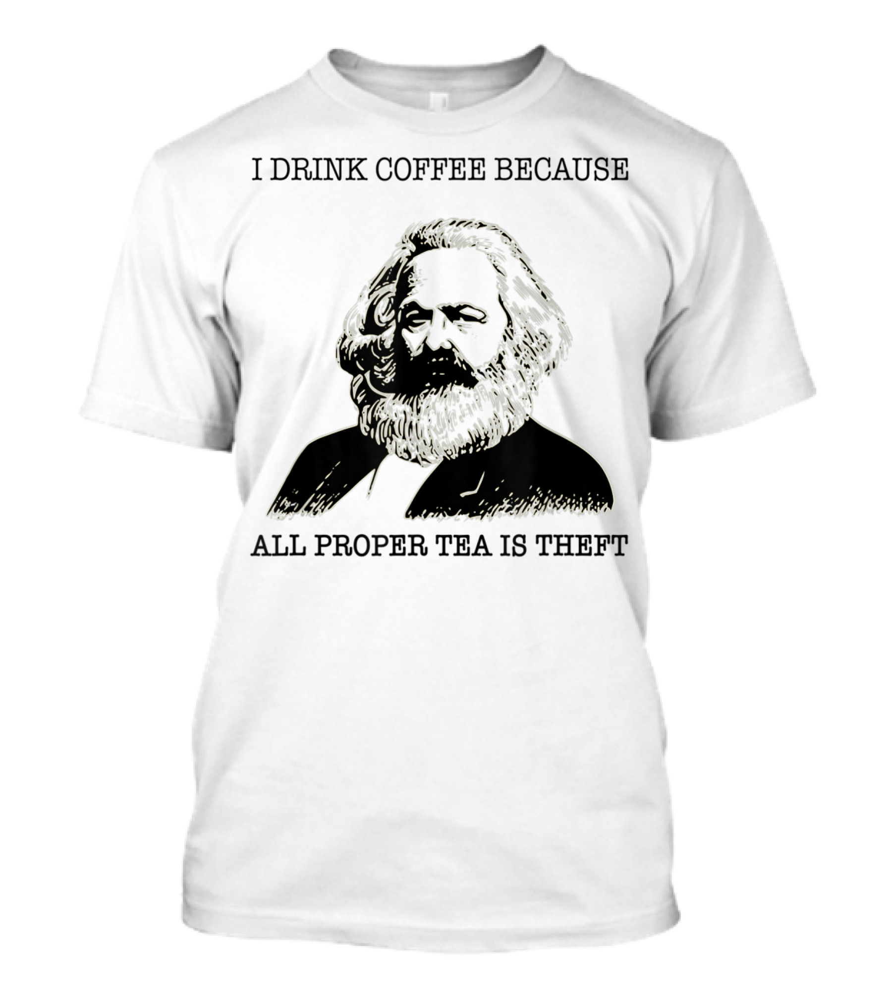 I Drink Coffee Because All Proper Tea Is Theft Karl Marx Pun T-Shirt
