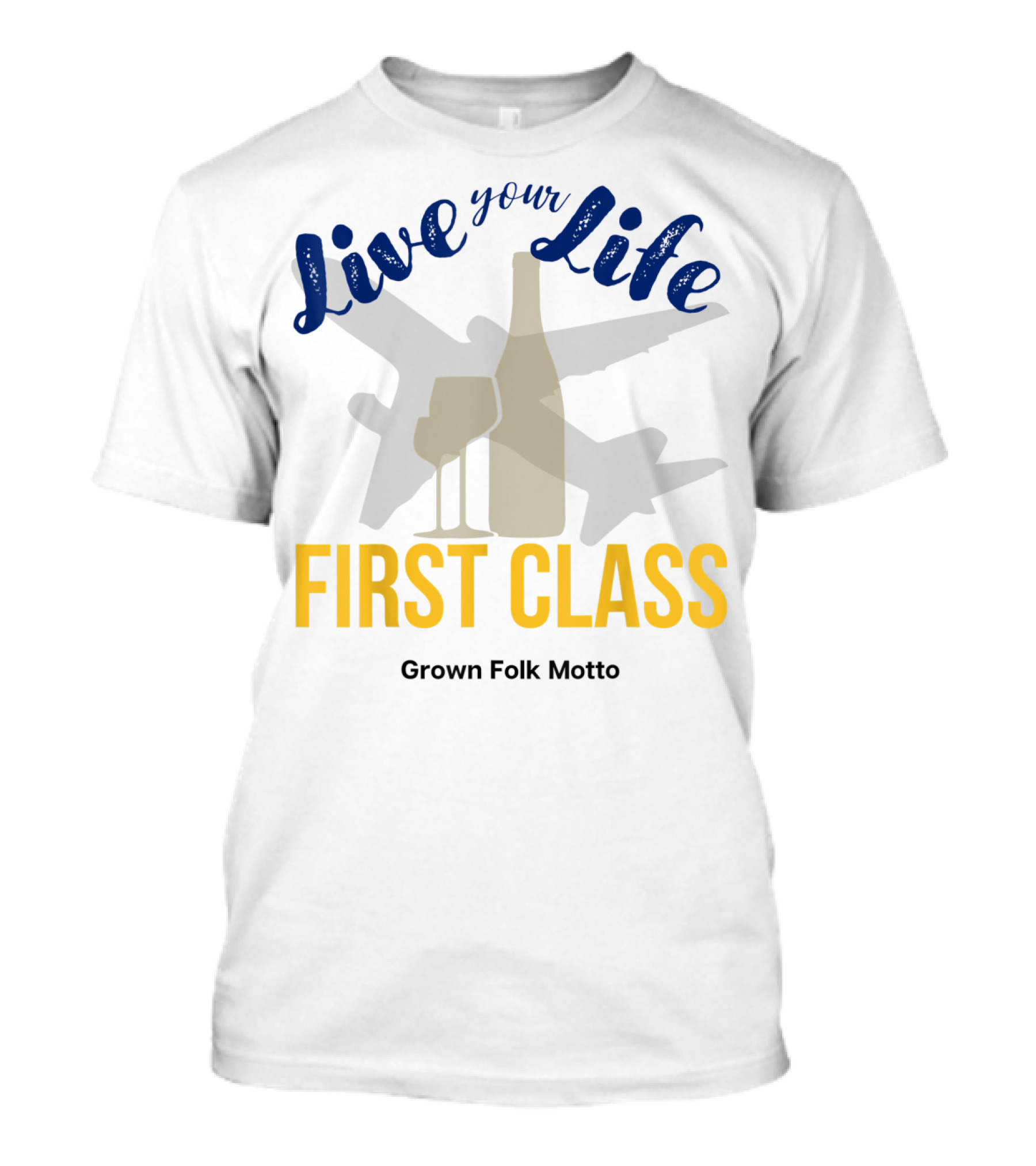 Live Your Life First Class Grown Folk Motto Wine Glass Airplane T-Shirt