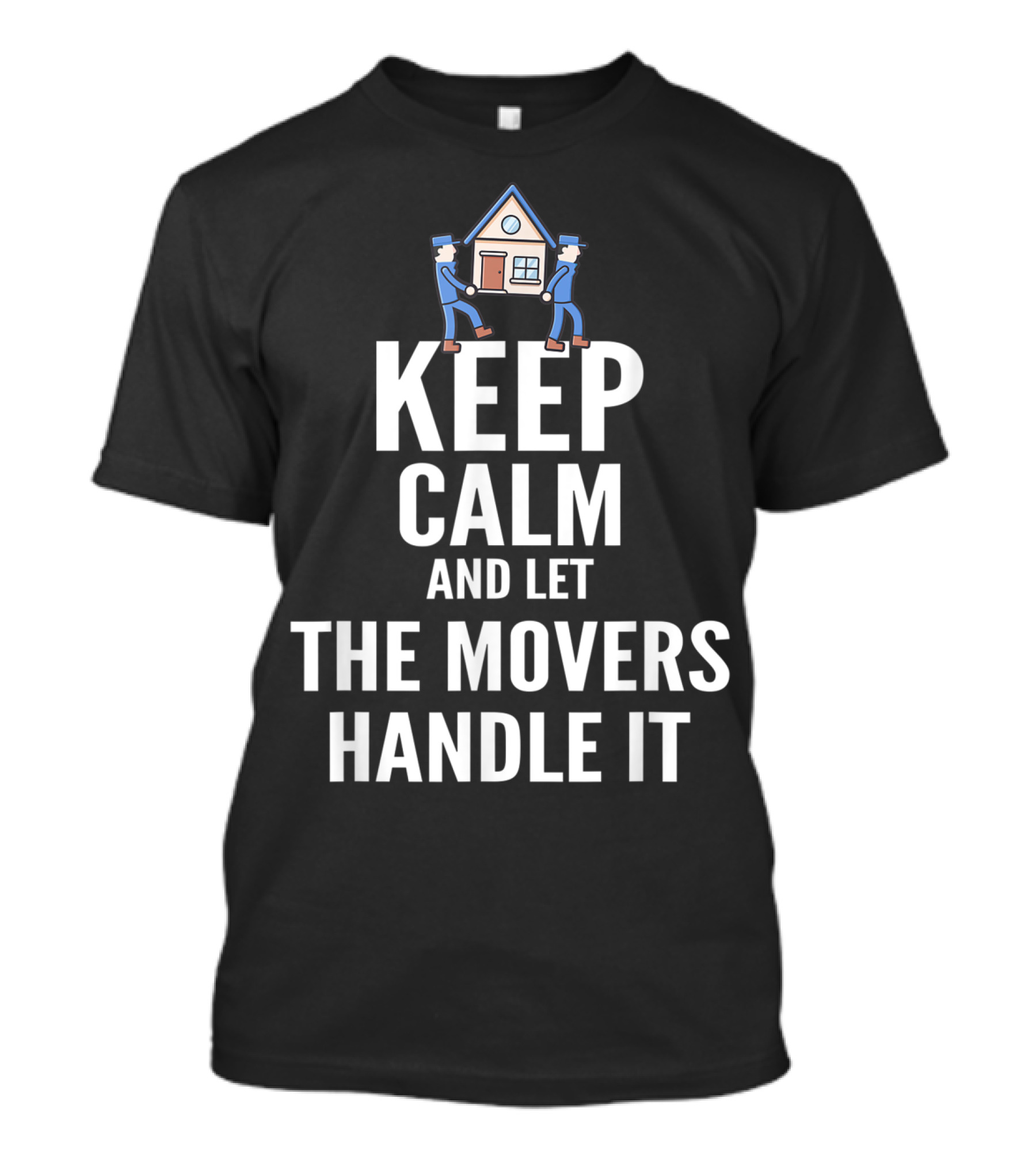 Keep Calm And Let The Movers Handle It House Movers T-Shirt