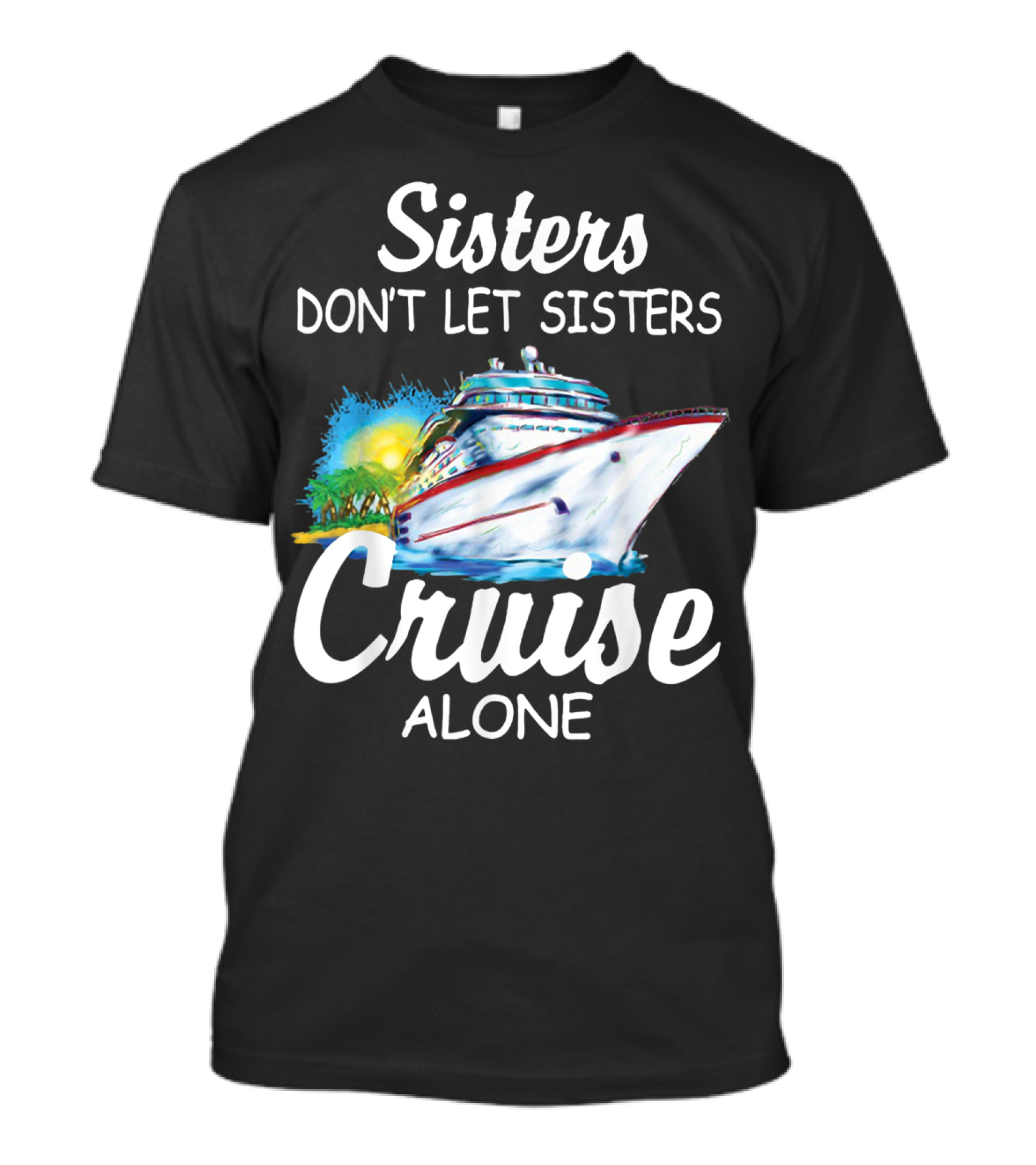 Sisters Don't Let Sisters Cruise Alone Cruise Ship Adventure T-Shirt