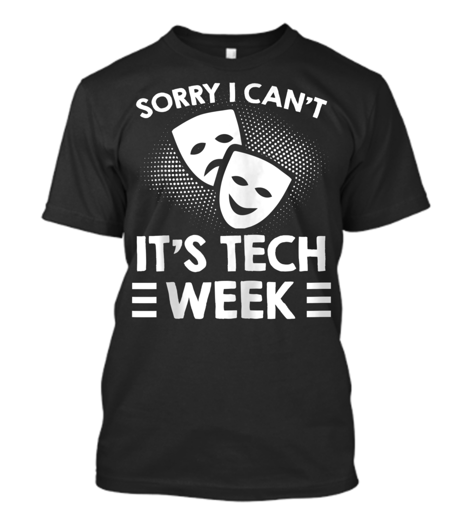 Sorry I Can't It's Tech Week Drama Theater Comedy Tragedy Masks T-Shirt