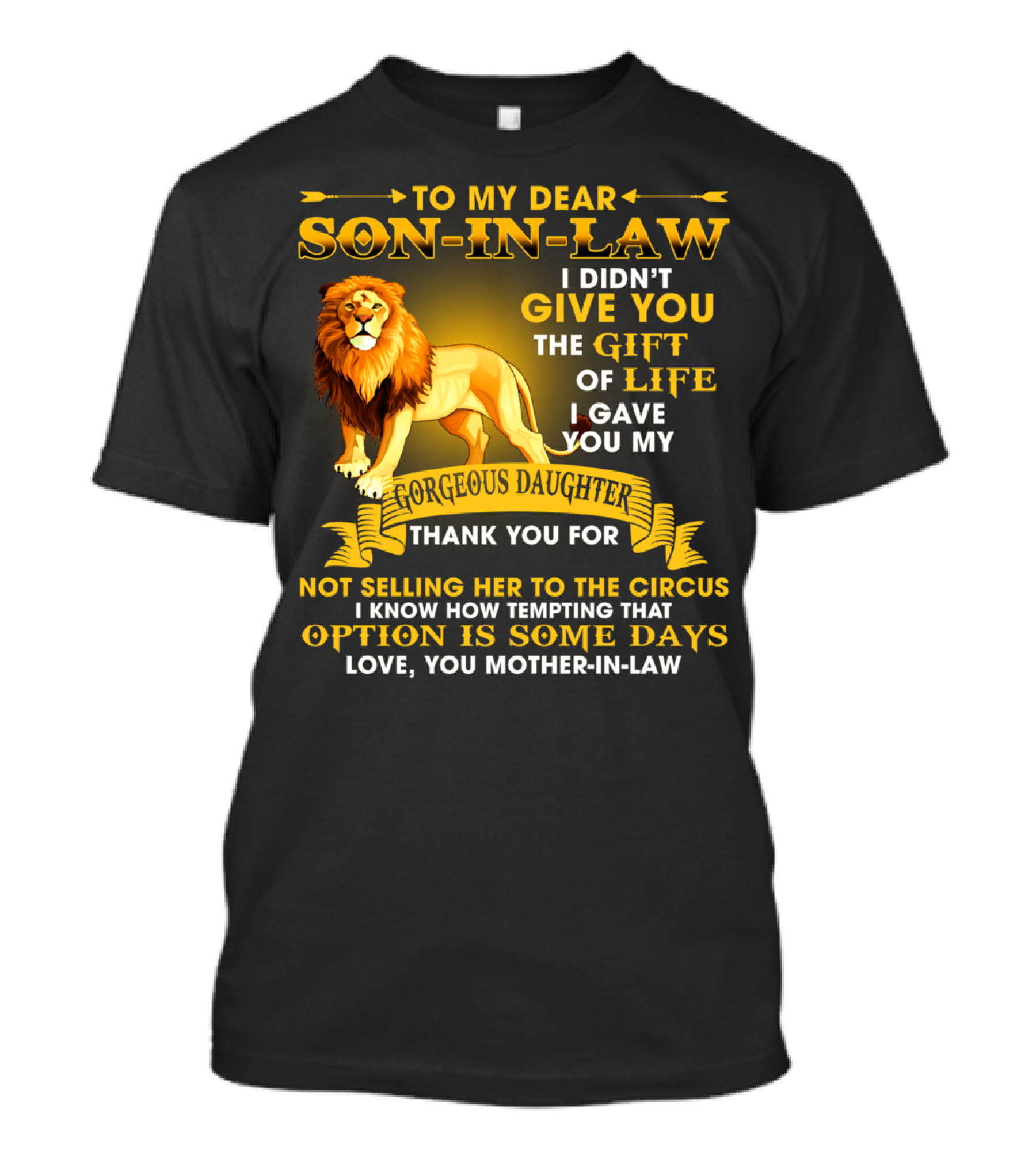 To My Dear Son-In-Law I Didn't Give You The Gift Of Life I Gave You My Gorgeous Daughter Thank You For Not Selling Her To The Circus Love You Mother-In-Law T-Shirt