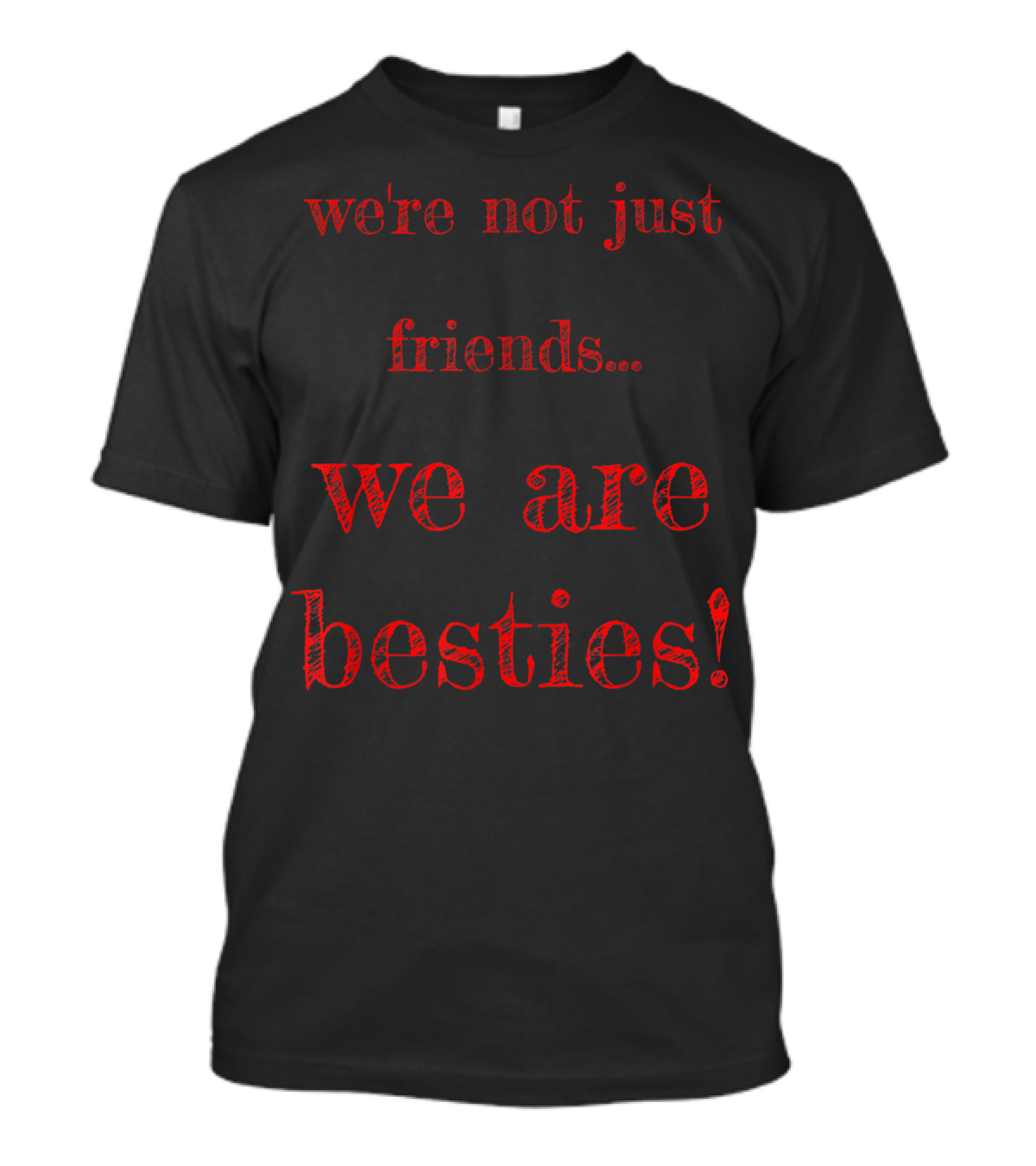 We're Not Just Friends We Are Besties T-Shirt