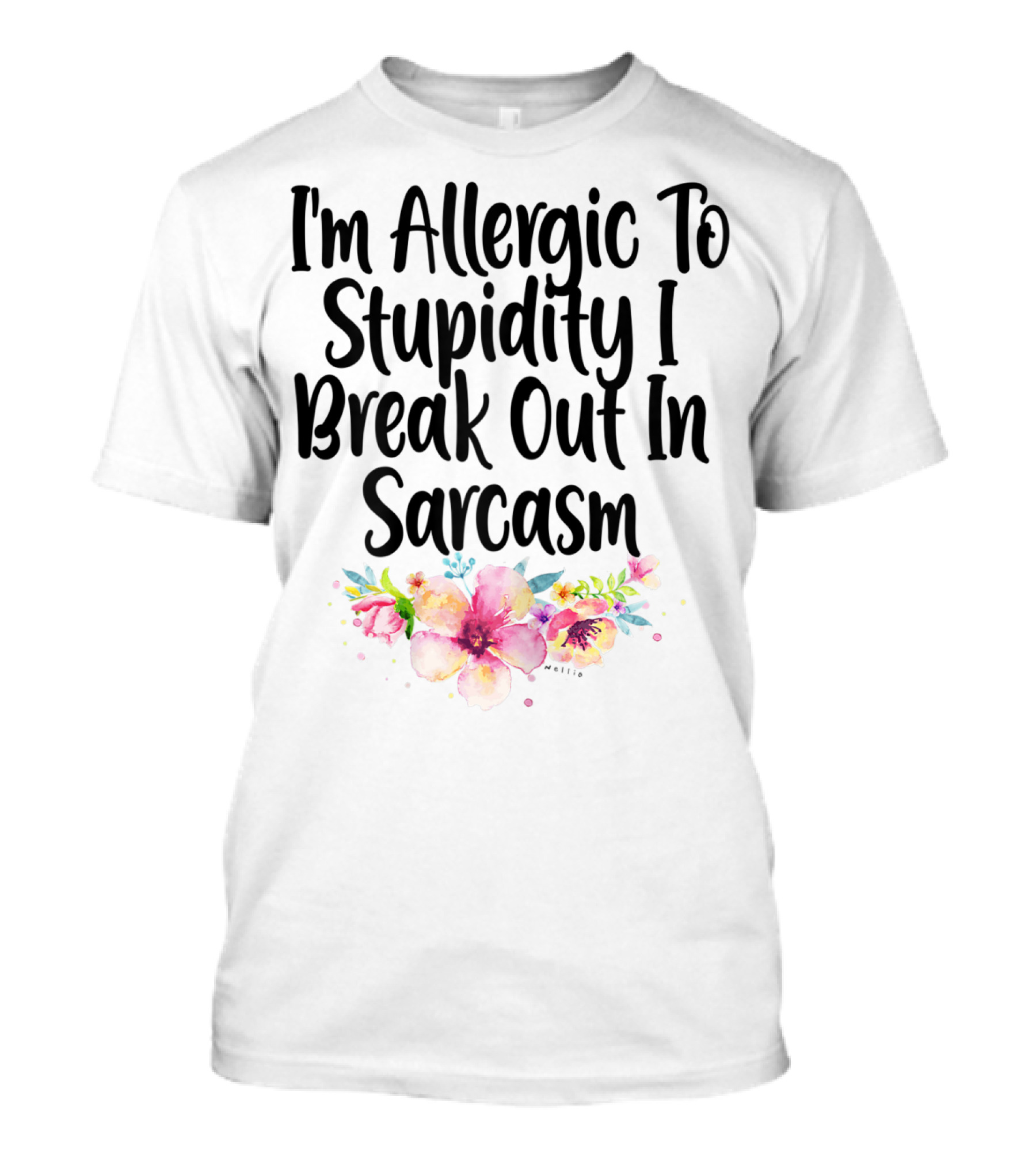 I'm Allergic To Stupidity I Break Out In Sarcasm Flower Humor T-Shirt