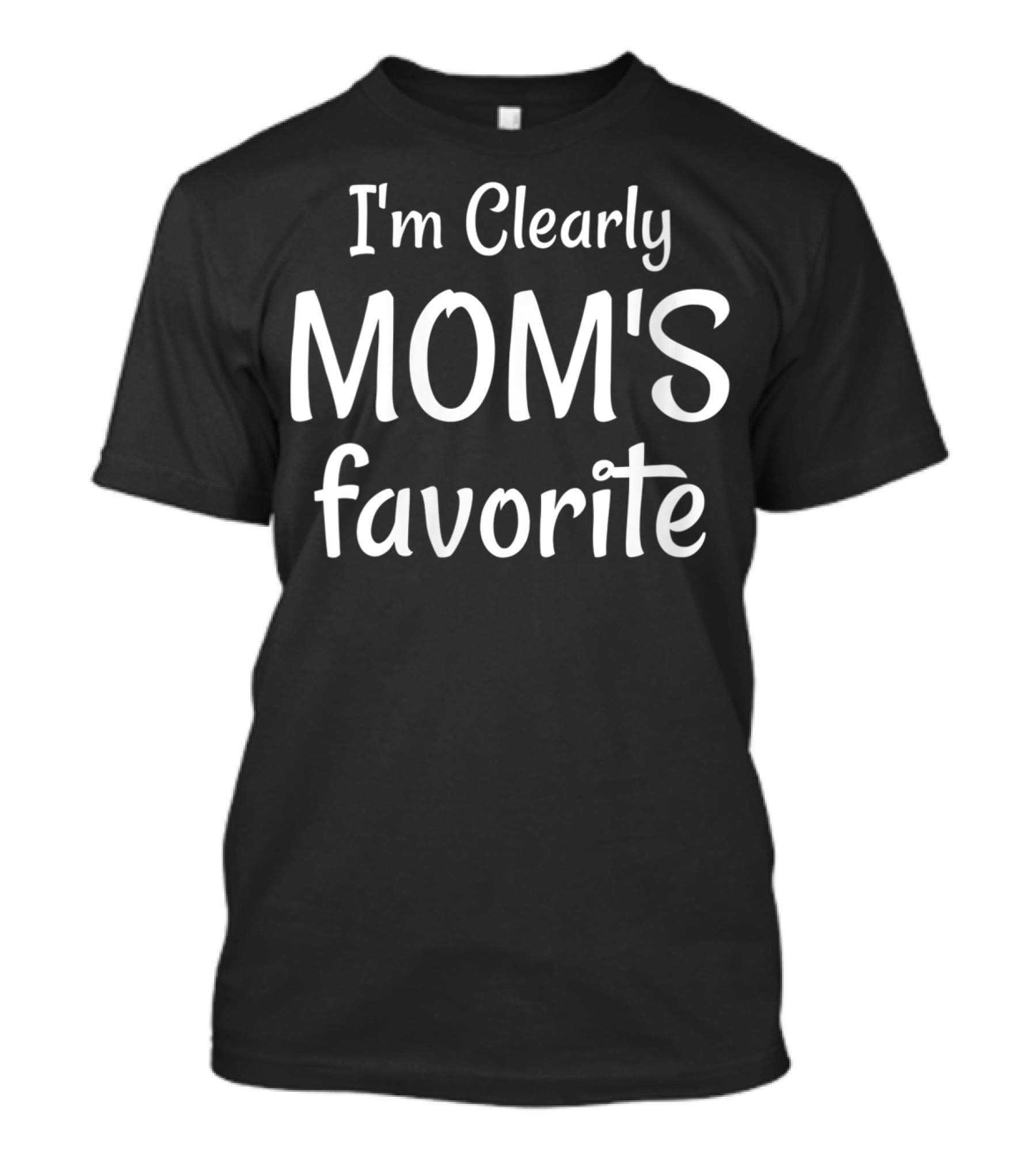 I'm Clearly Mom's Favorite T-Shirt