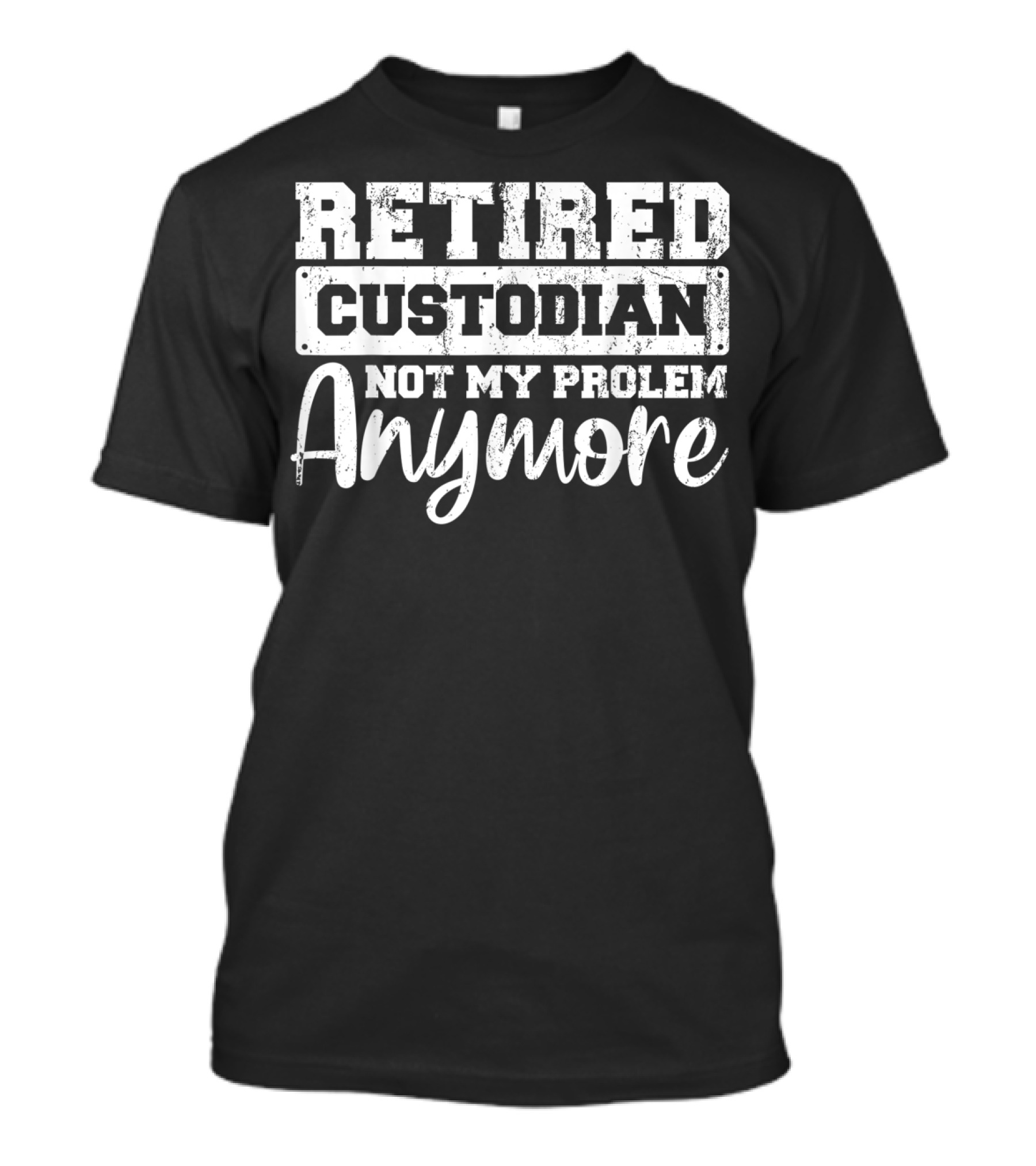 Retired Custodian Not My Problem Anymore T-Shirt