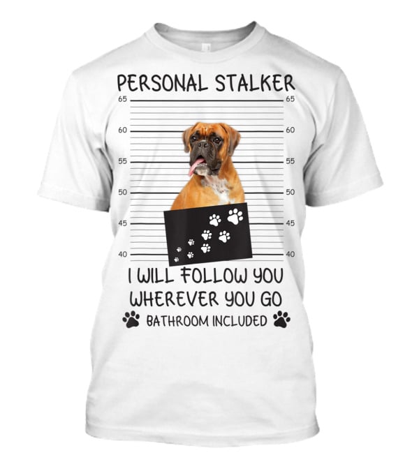 Personal Stalker Boxer Funny Dog Lover Follow You Everywhere T-Shirt