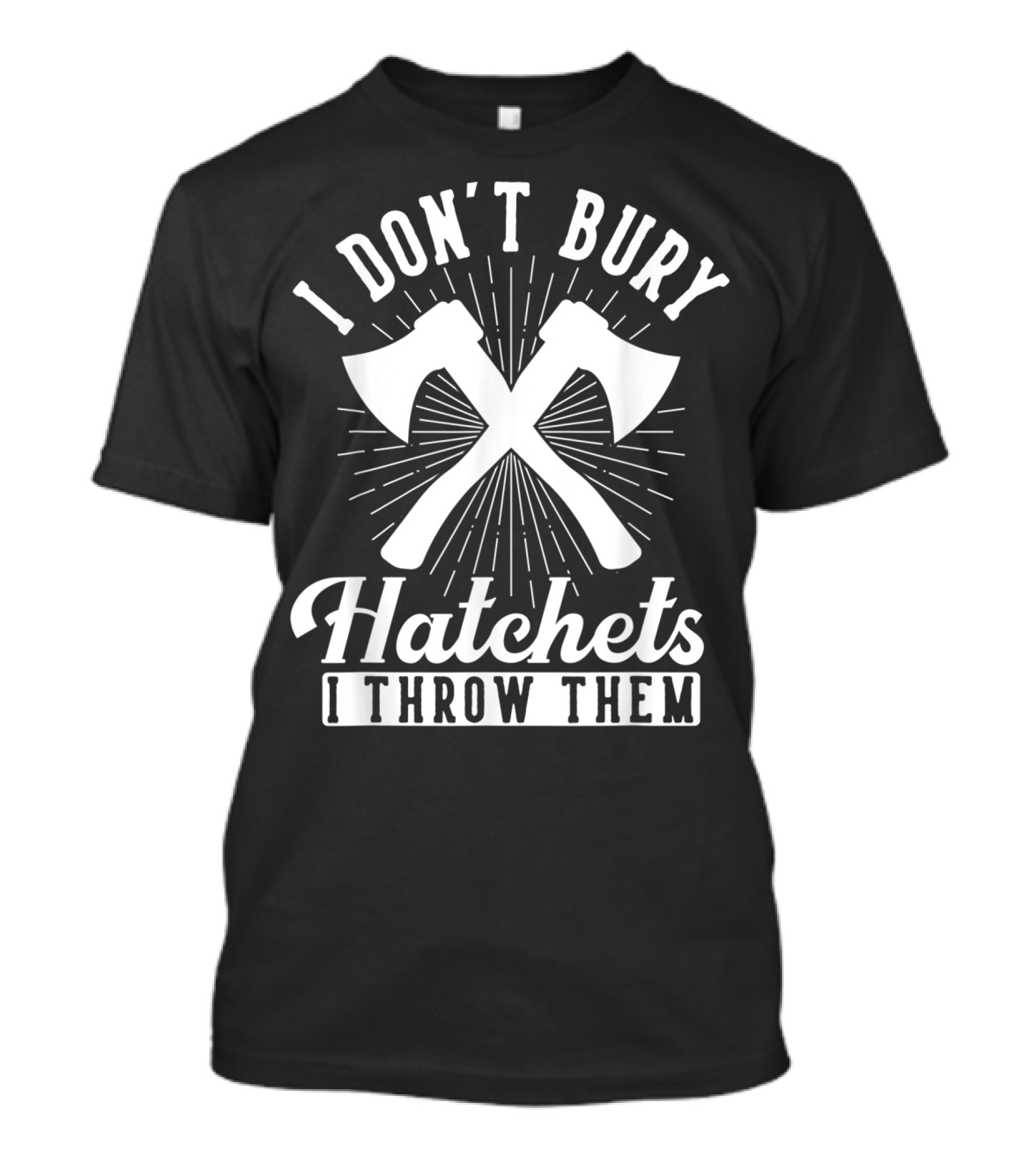 I Don't Bury Hatchets I Throw Them Axe Throwing T-Shirt