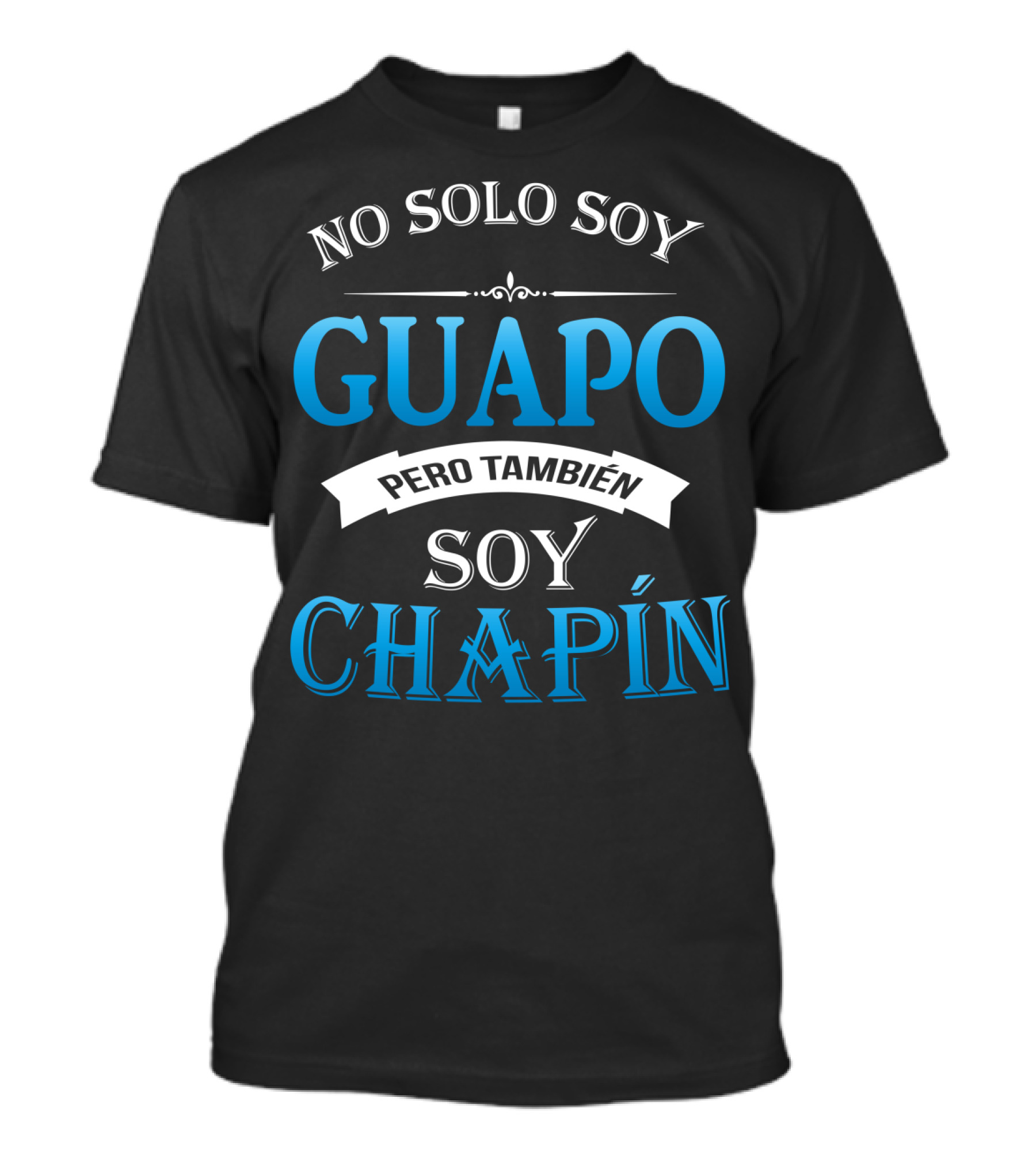 NO SOLO SOY GUAPO PERO TAMBIÉN SOY CHAPÍN GUATEMALA GUATEMALAN CAMISAS DE GUATEMALA T-Shirt