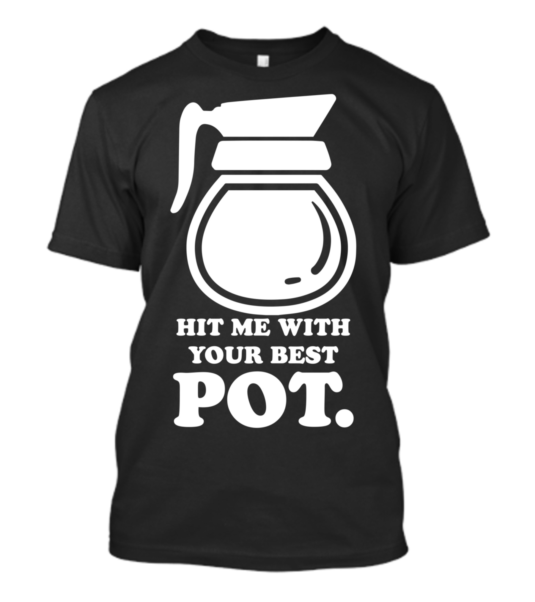 Hit Me With Your Best Pot Coffee Humor Song Reference T-Shirt