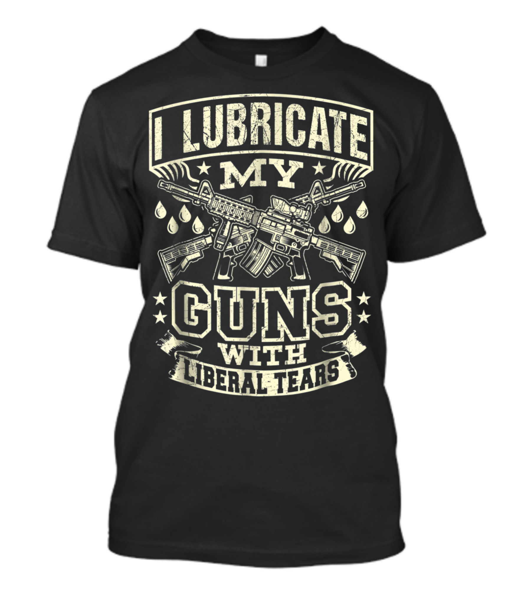 I Lubricate My Guns With Liberal Tears T-Shirt
