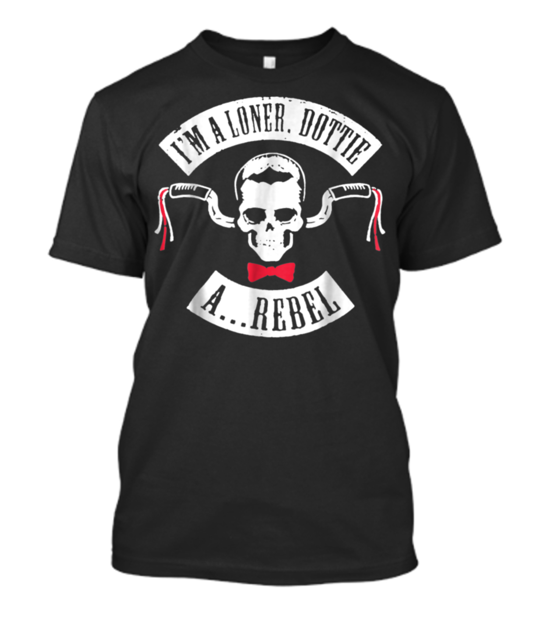 I'm A Loner Dottie A Rebel Skull Bowtie Handlebars T-Shirt