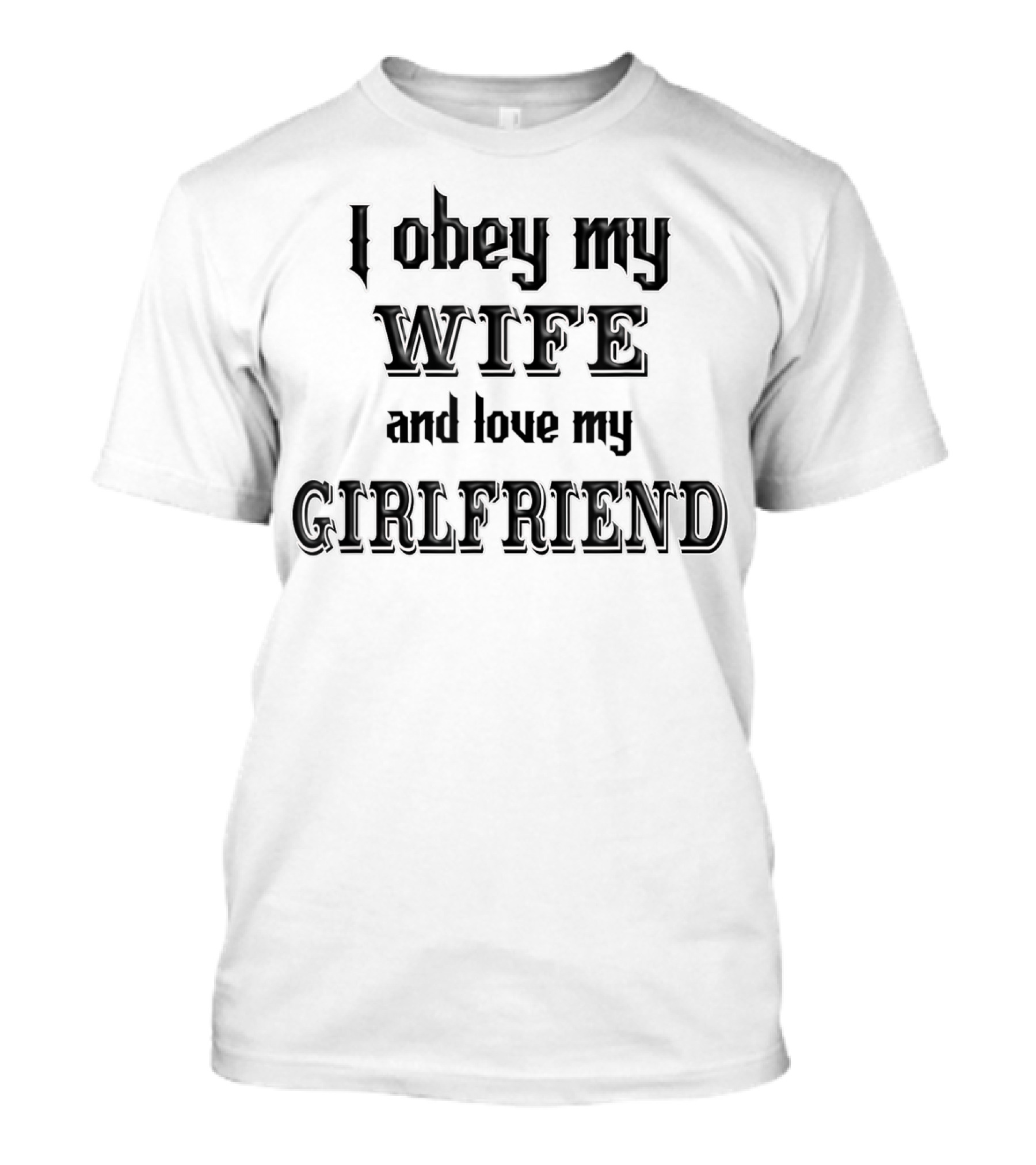 I Obey My Wife And Love My Girlfriend Typography Humor T-Shirt