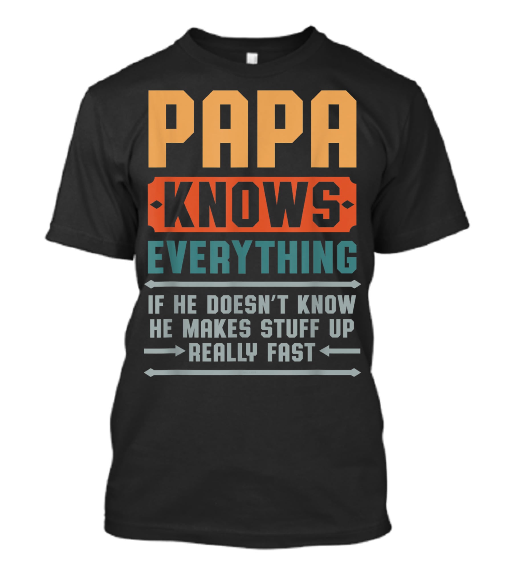 PAPA KNOWS EVERYTHING IF HE DOESN'T KNOW HE MAKES STUFF UP REALLY FAST T-Shirt