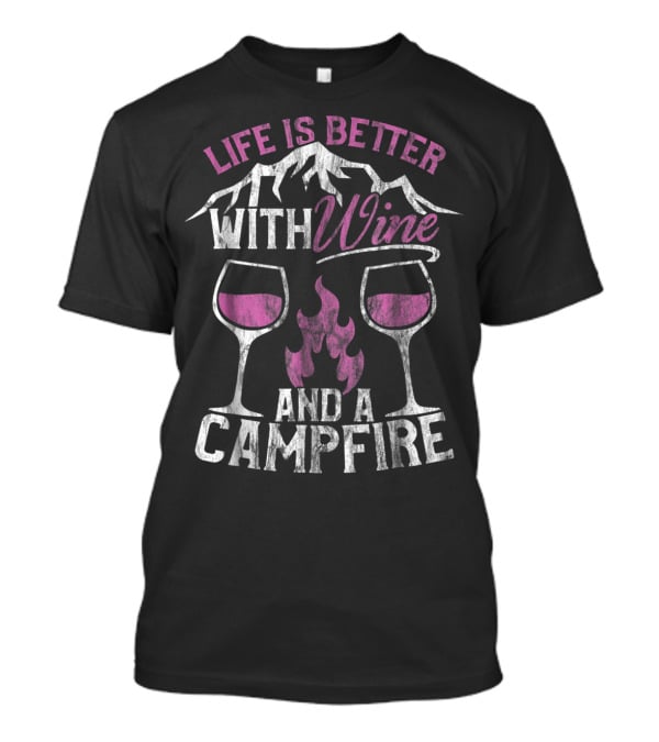 Life Is Better With Wine And A Campfire T-Shirt