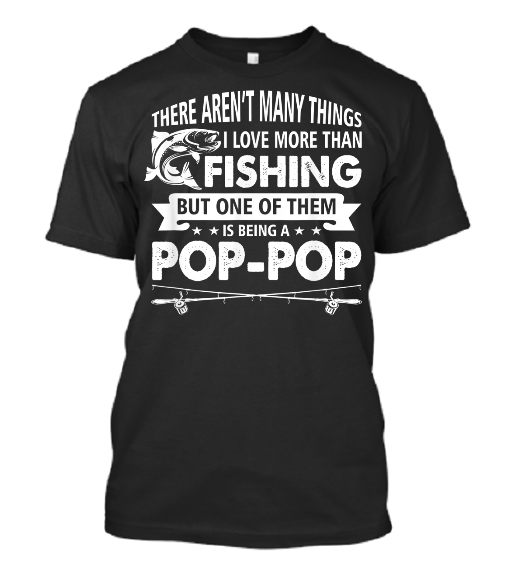 There Aren't Many Things I Love More Than Fishing But One Of Them Is Being A Pop-Pop T-Shirt