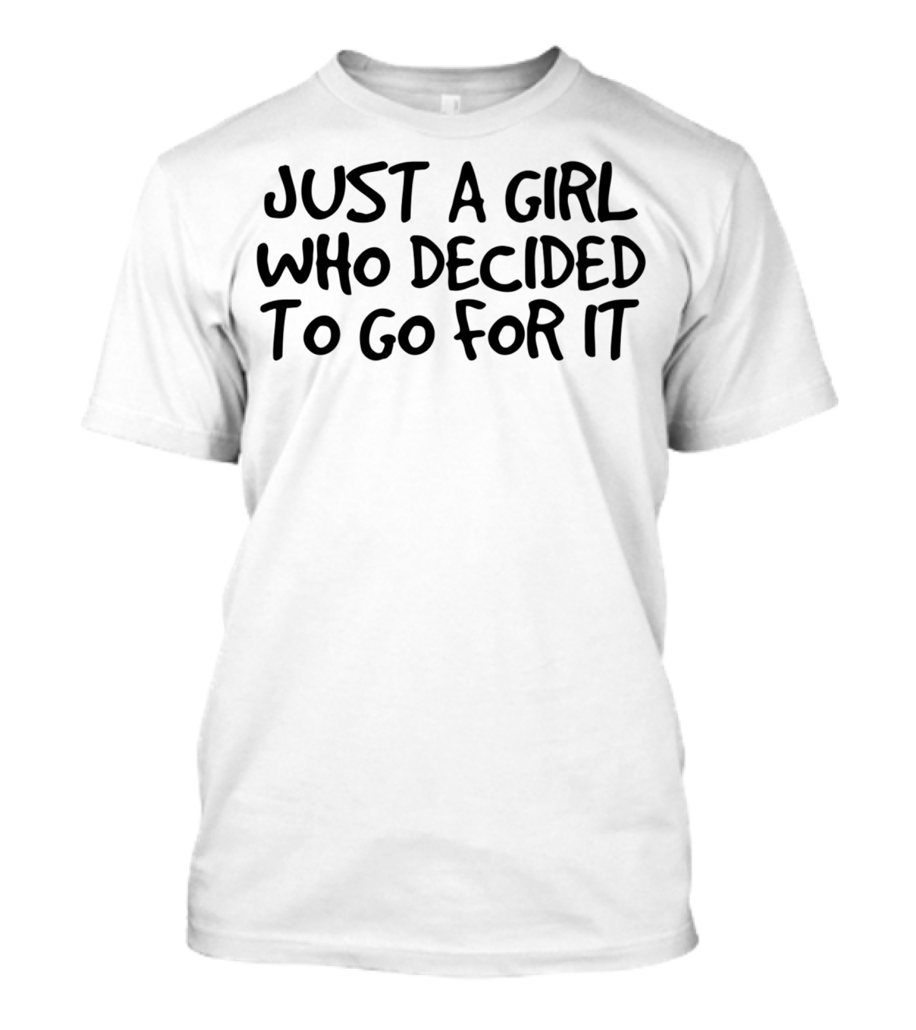 JUST A GIRL WHO DECIDED TO GO FOR IT INSPIRATIONAL MESSAGE T-Shirt
