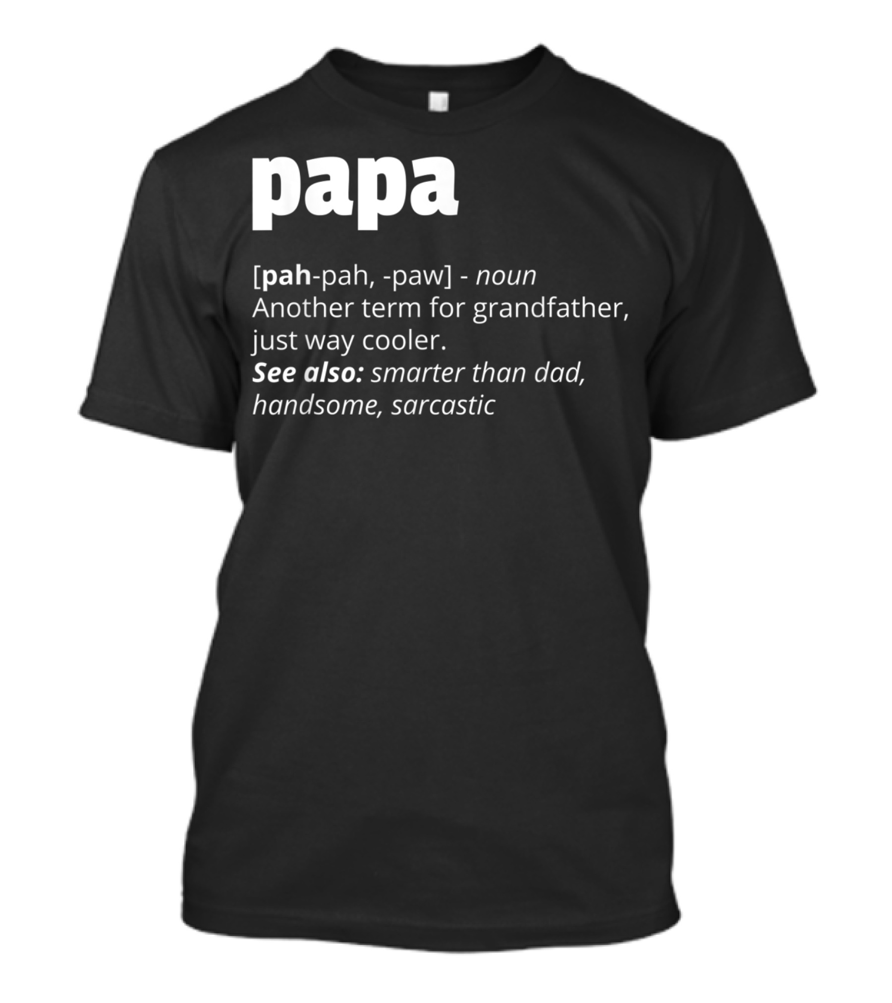 Papa Definition: Another Term For Grandfather, Just Way Cooler, Smarter Than Dad, Handsome, Sarcastic T-Shirt