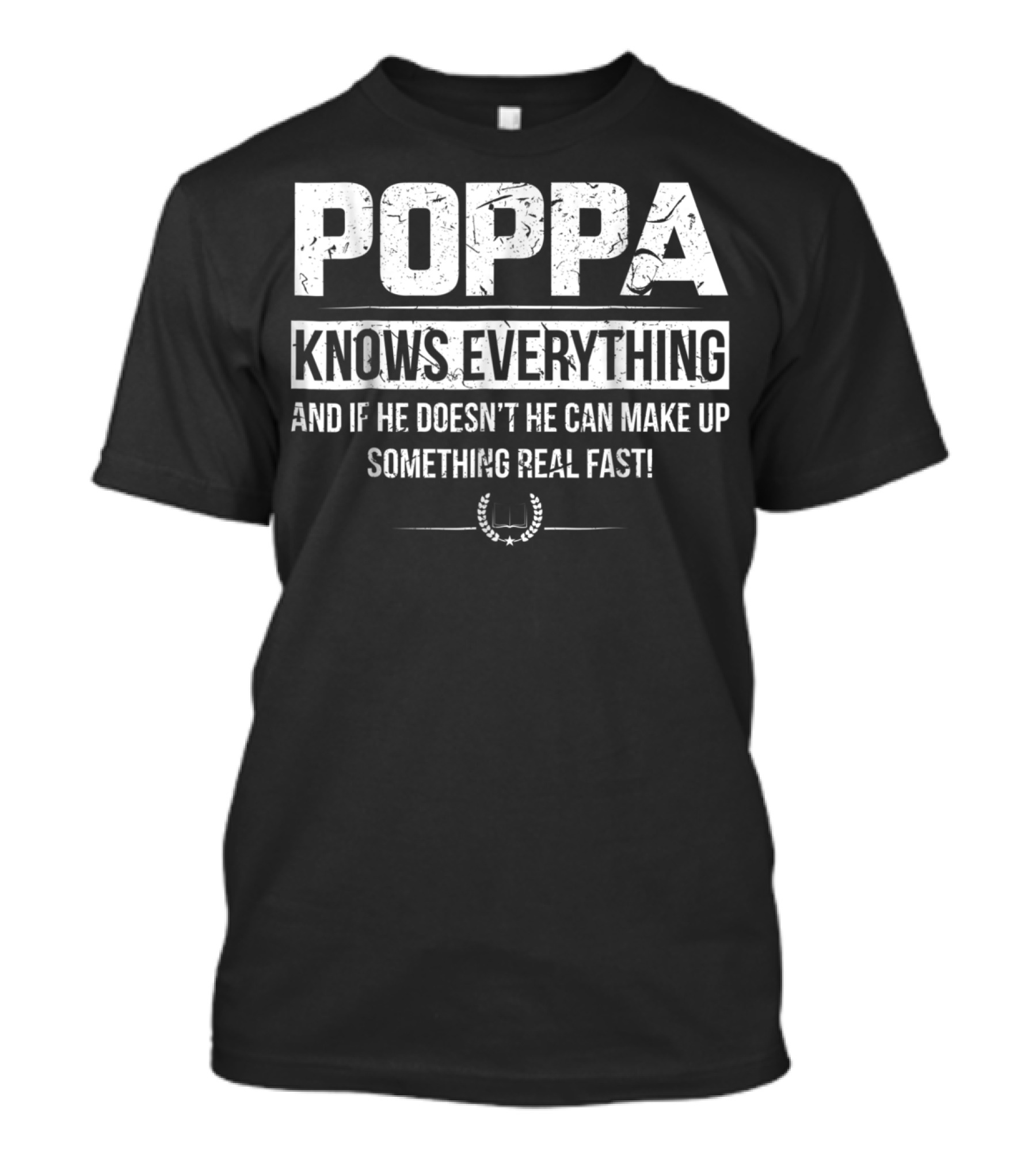 POPPA KNOWS EVERYTHING AND IF HE DOESN'T HE CAN MAKE UP SOMETHING REAL FAST T-Shirt