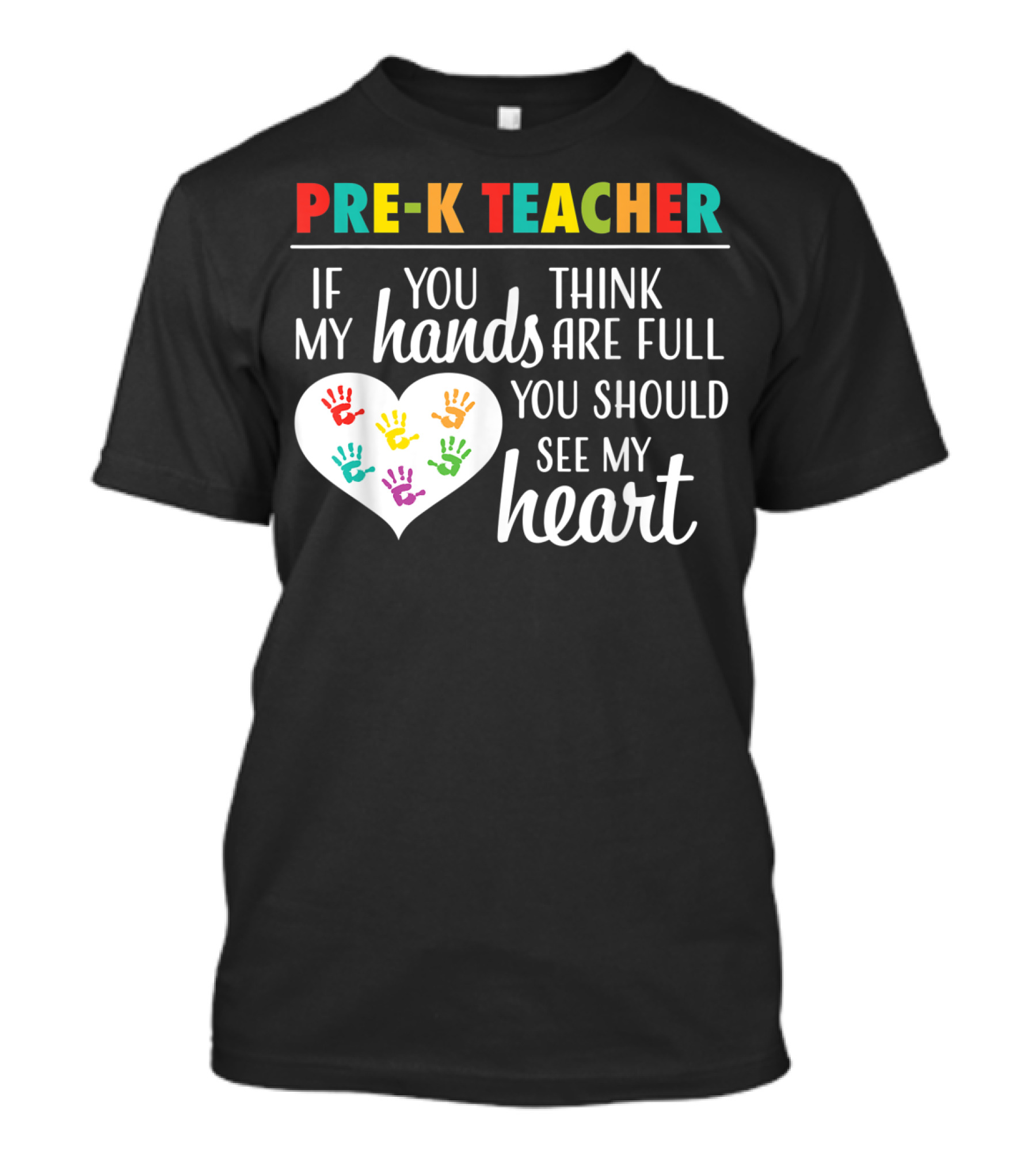 Pre K Teacher If You Think My Hands Are Full You Should See My Heart T-Shirt