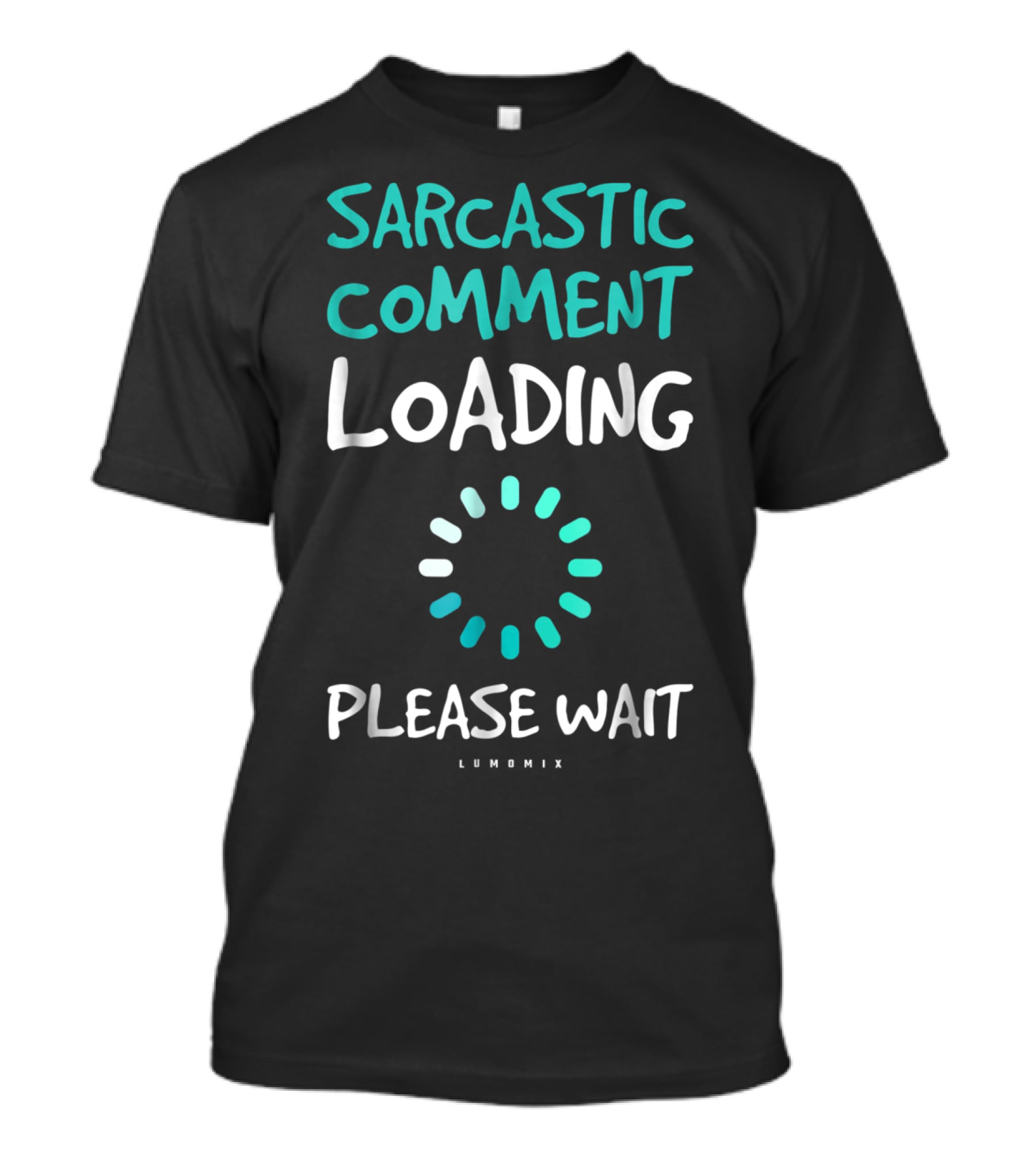Sarcastic Comment Loading Please Wait Lumomix T-Shirt