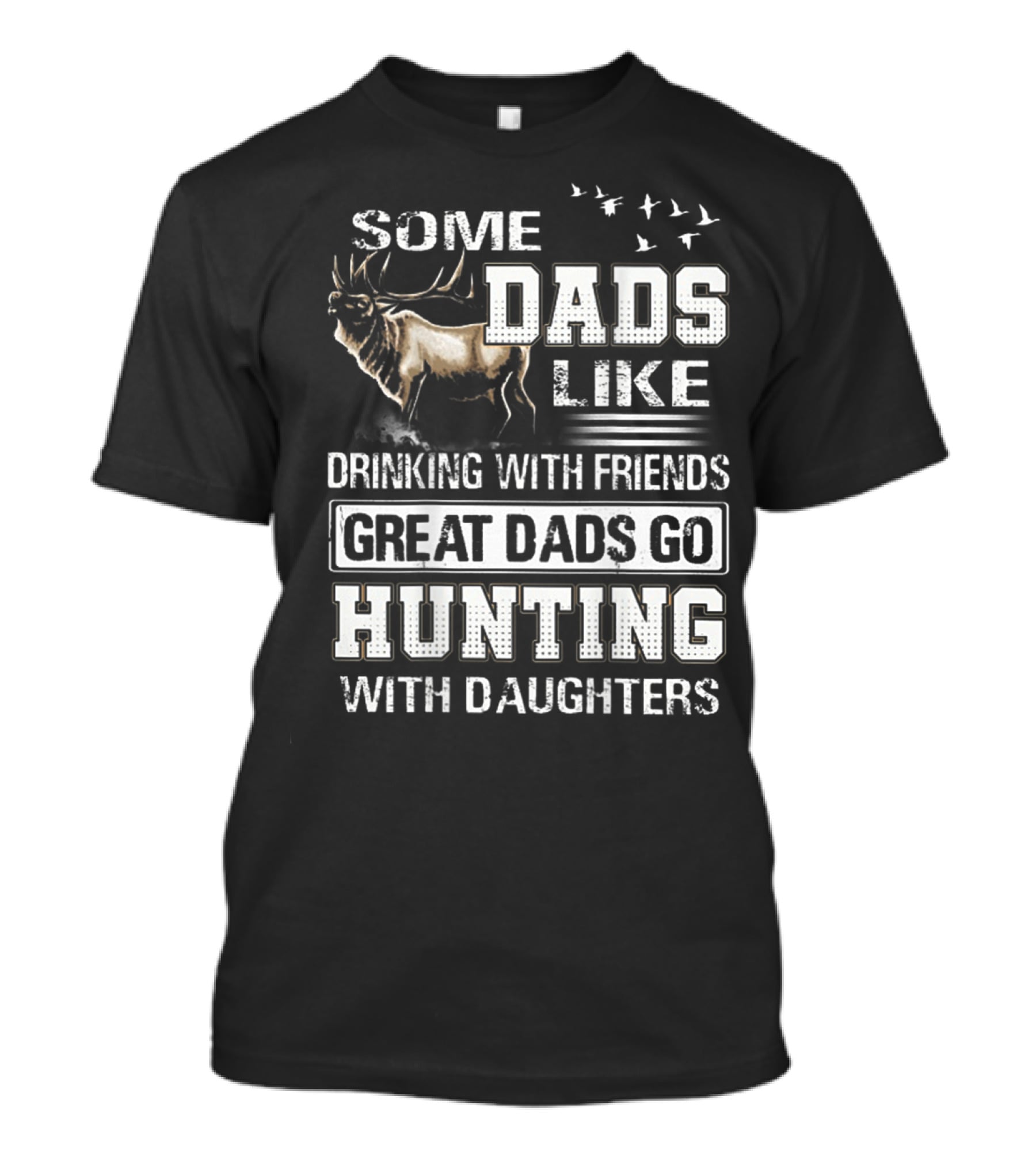 Some Dads Like Drinking With Friends Great Dads Go Hunting With Daughters T-Shirt