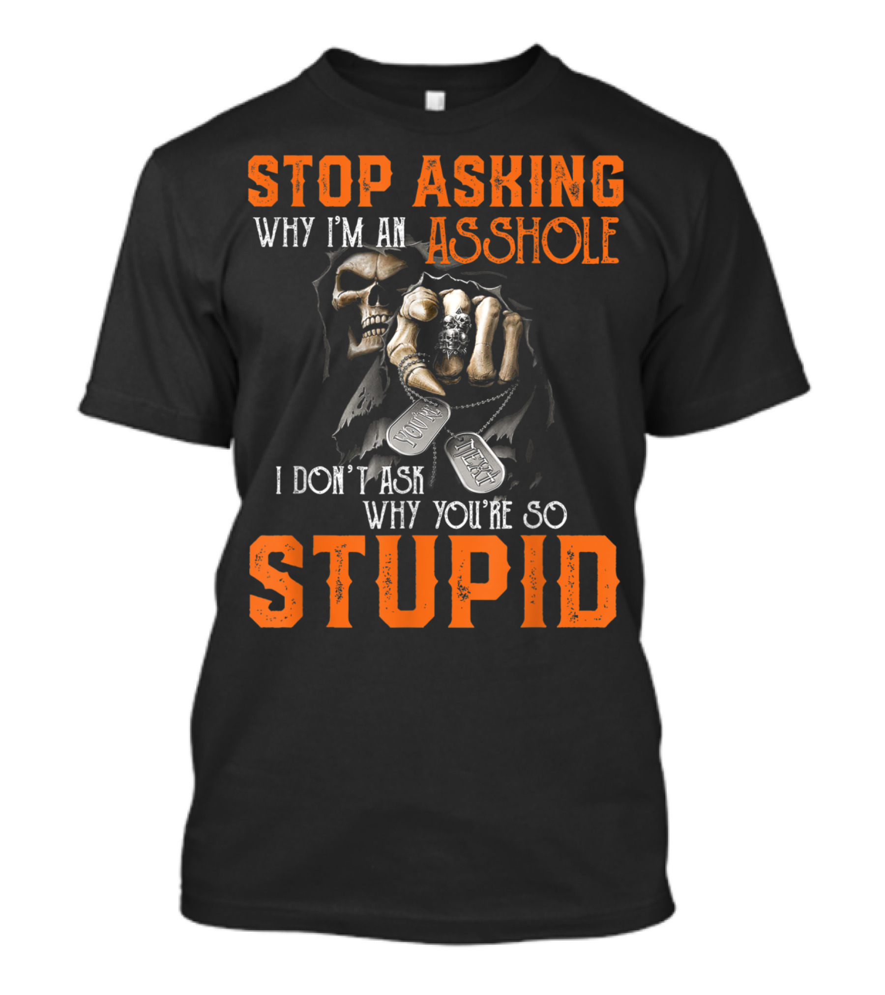 Stop Asking Why I'm An Asshole I Don't Ask Why You're So Stupid T-Shirt