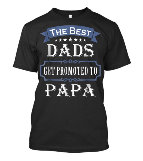 The Best Dads Get Promoted To Papa T-Shirt