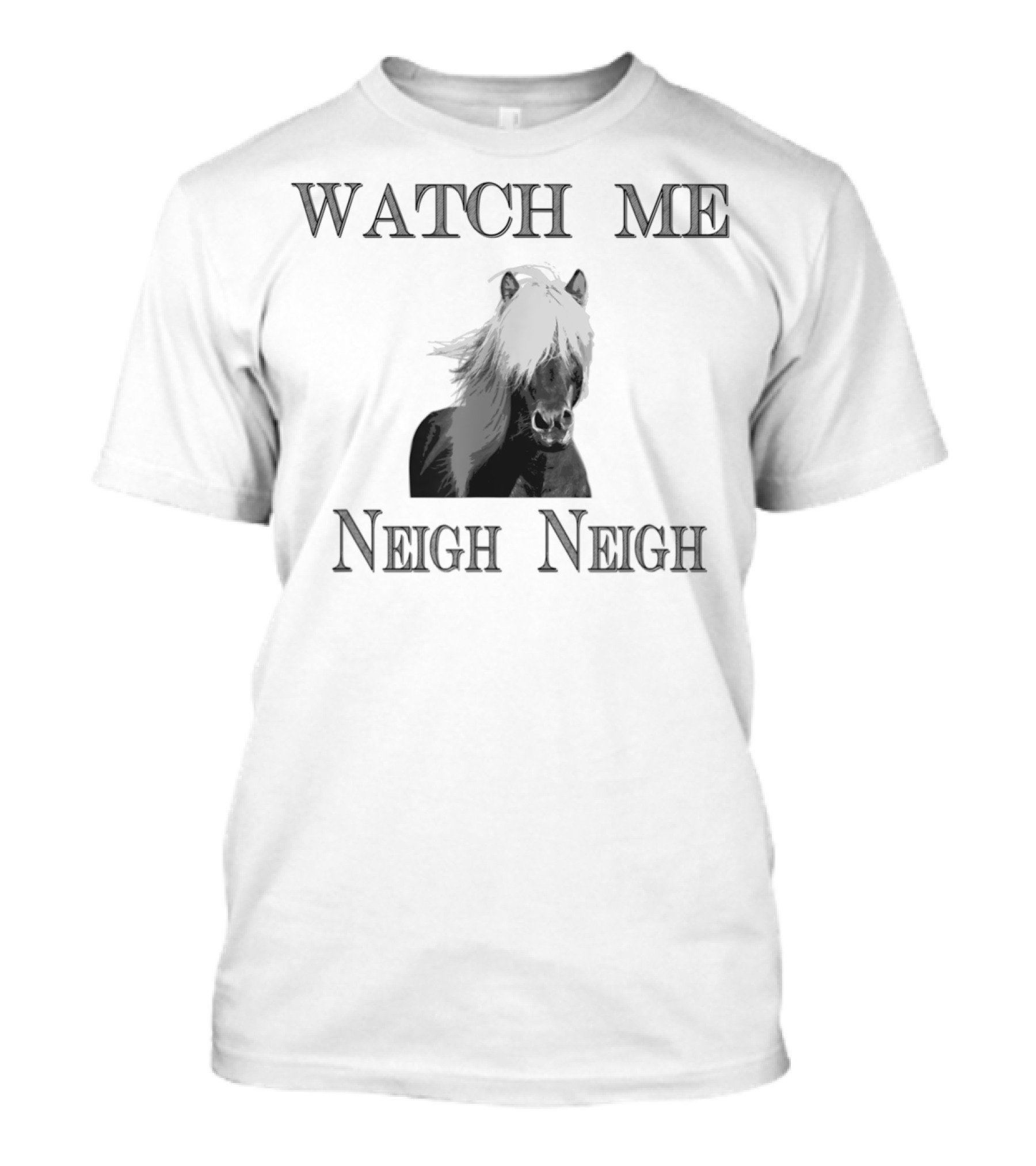 Watch Me Neigh Neigh Funny Horse T-Shirt