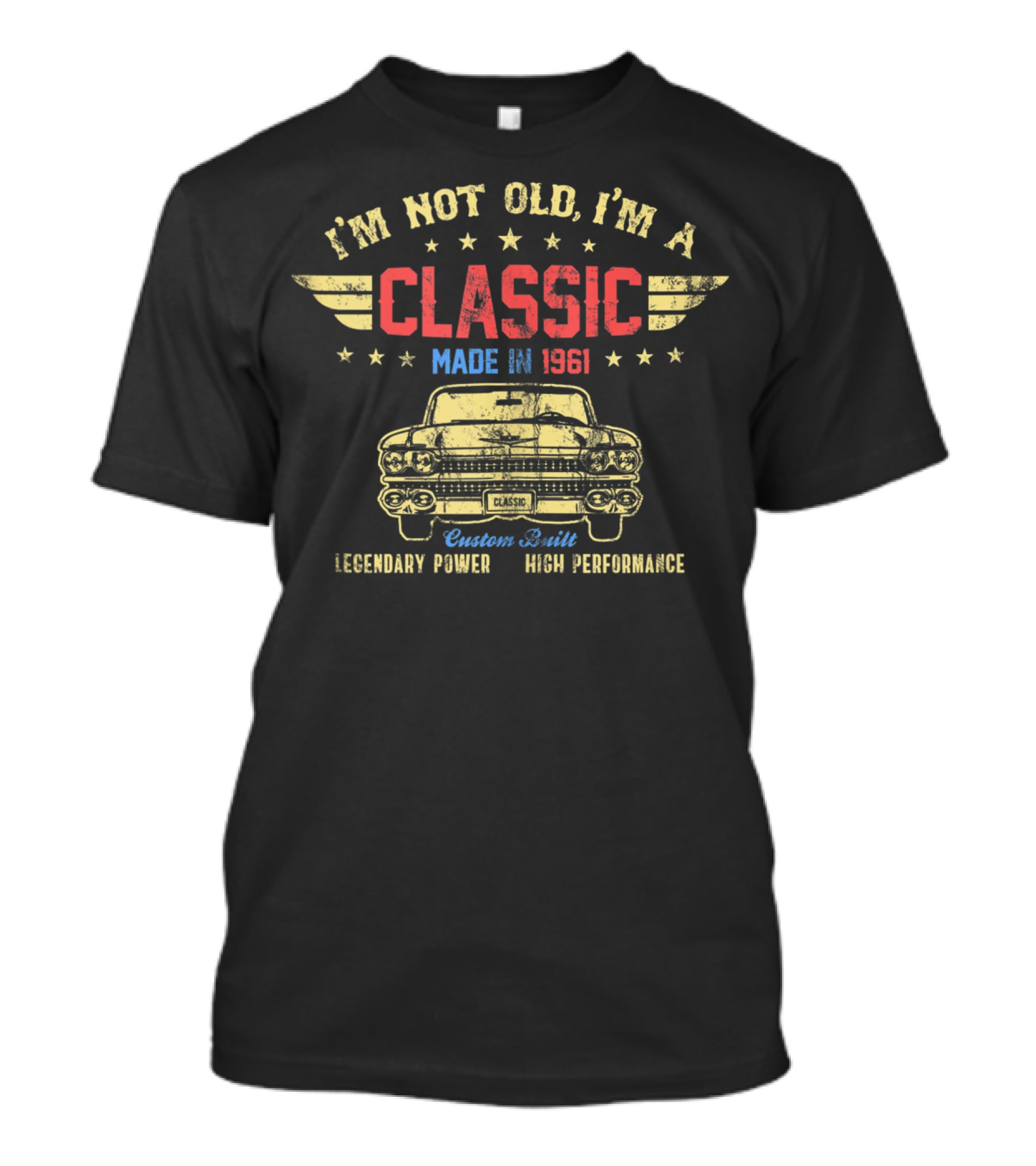 I'm Not Old I'm A Classic Made In 1961 Legendary Power High Performance Custom Built T-Shirt