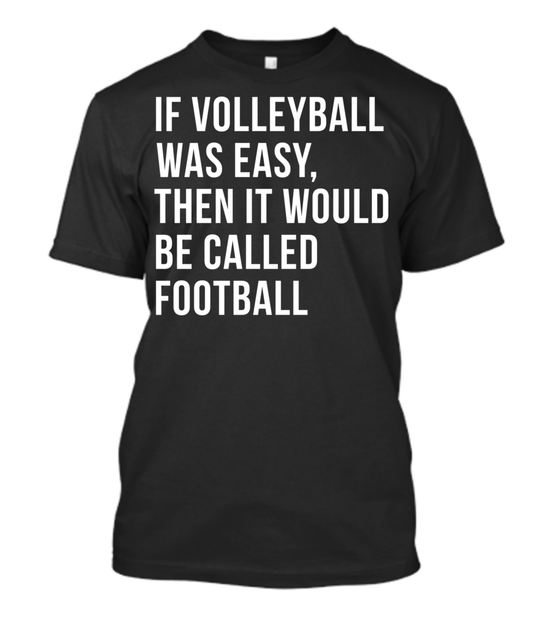 If Volleyball Was Easy Then It Would Be Called Football Funny College Volleyball For N Girls T-Shirt