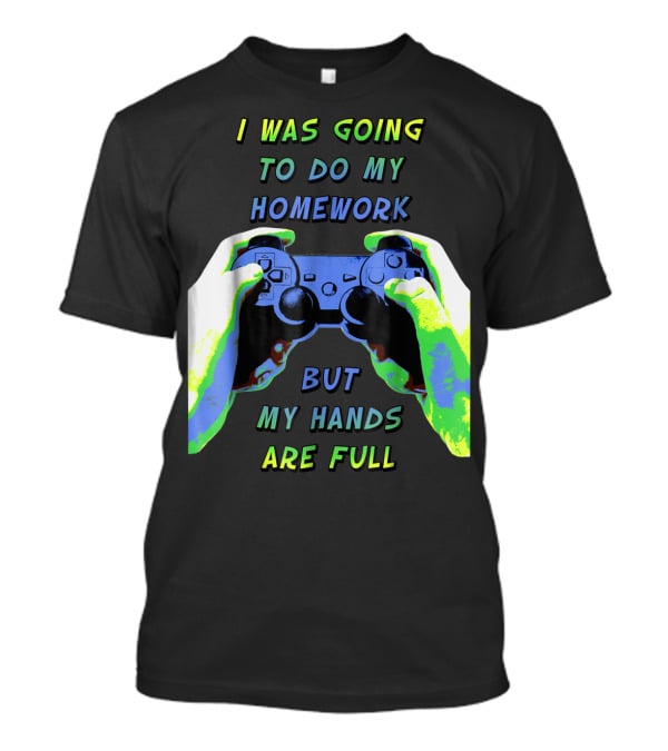I Was Going To Do My Homework But My Hands Are Full Controller T-Shirt