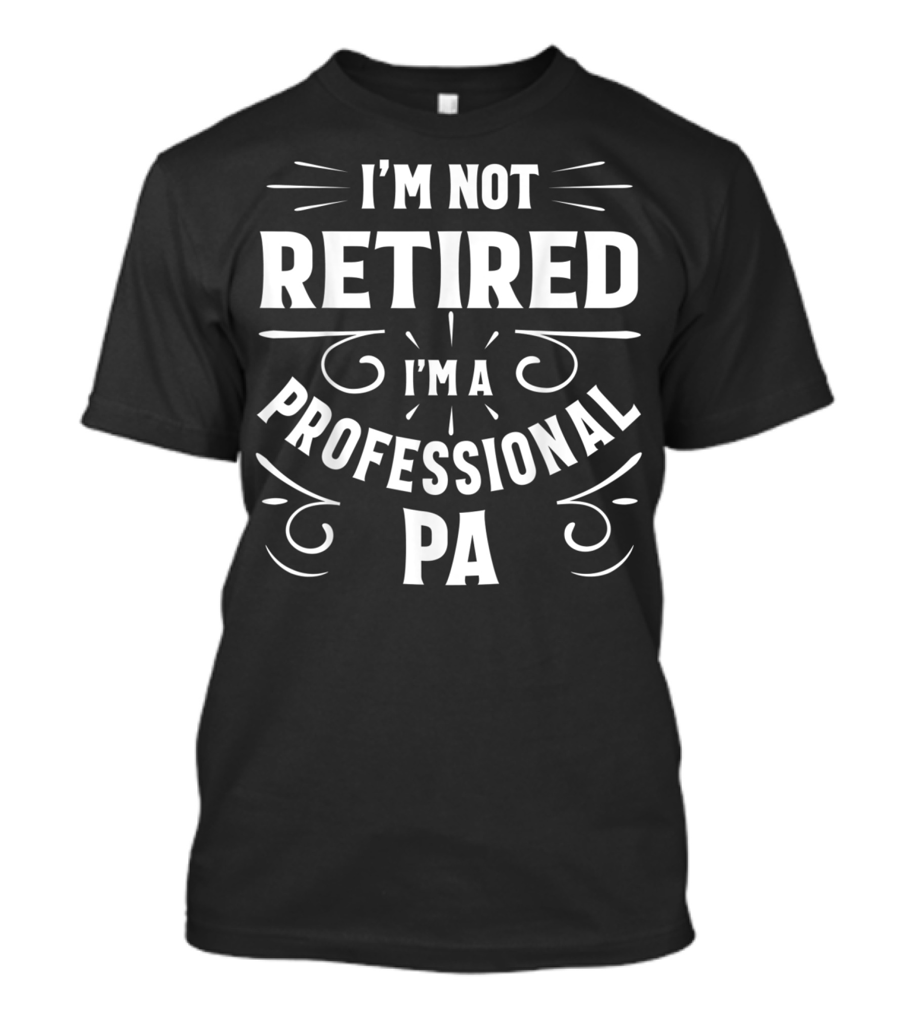 I'm Not Retired I'm A Professional PA Fathers T-Shirt
