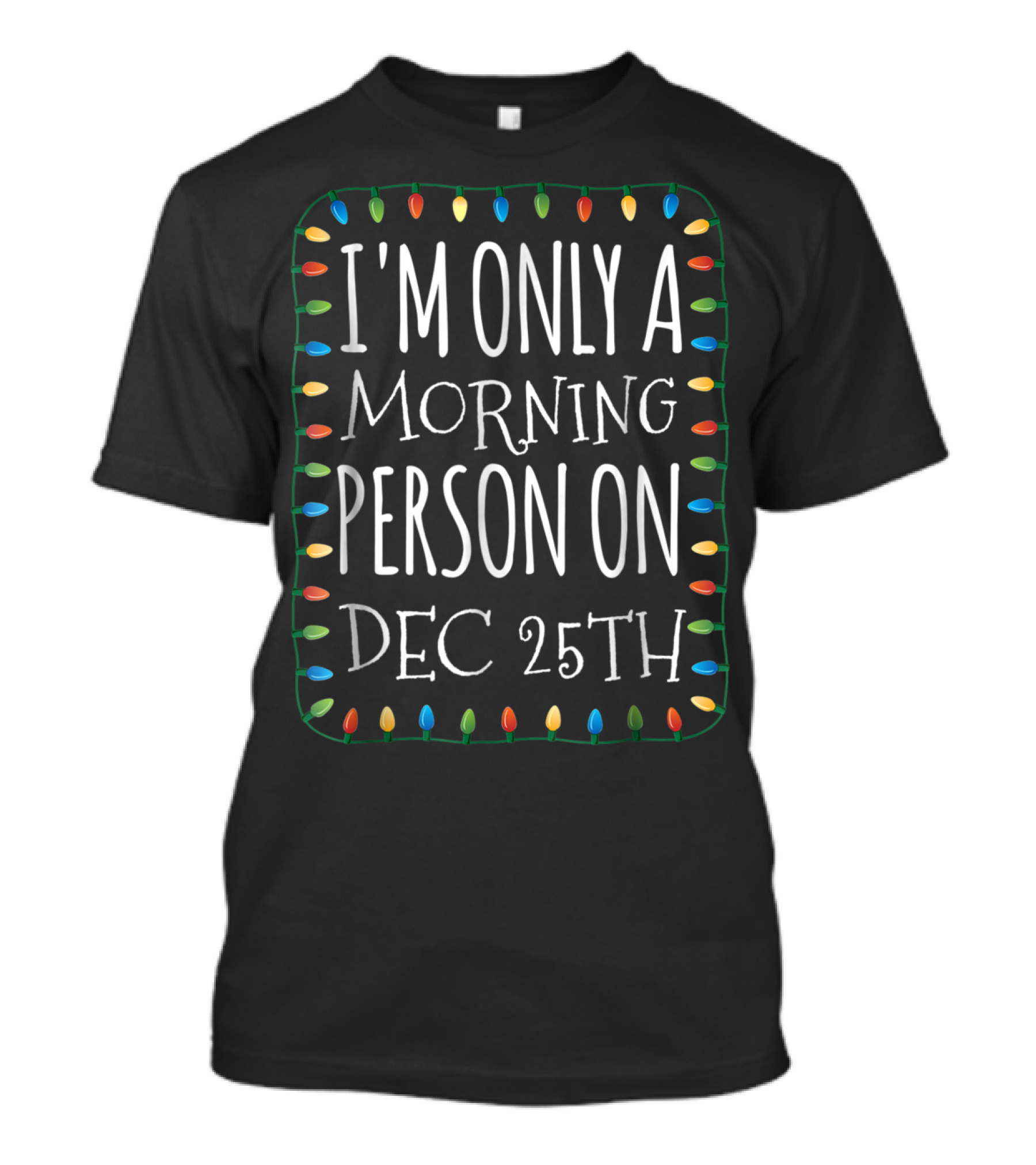 I'm Only A Morning Person On Dec 25th T-Shirt