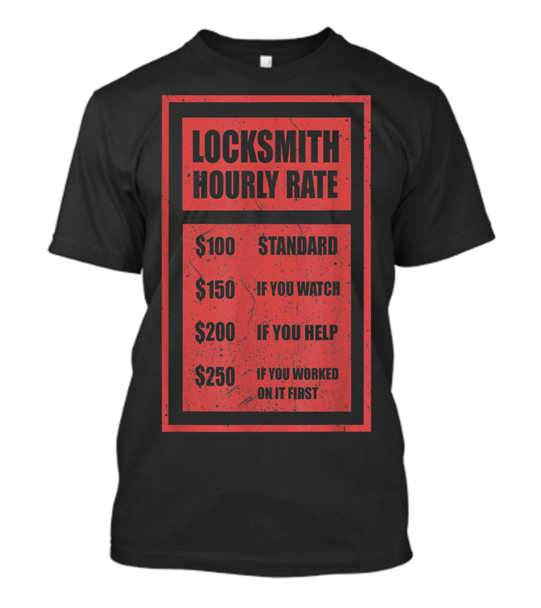 Locksmith Hourly Rate Standard $100 If You Watch $150 If You Help $200 If You Worked On It First $250 T-Shirt