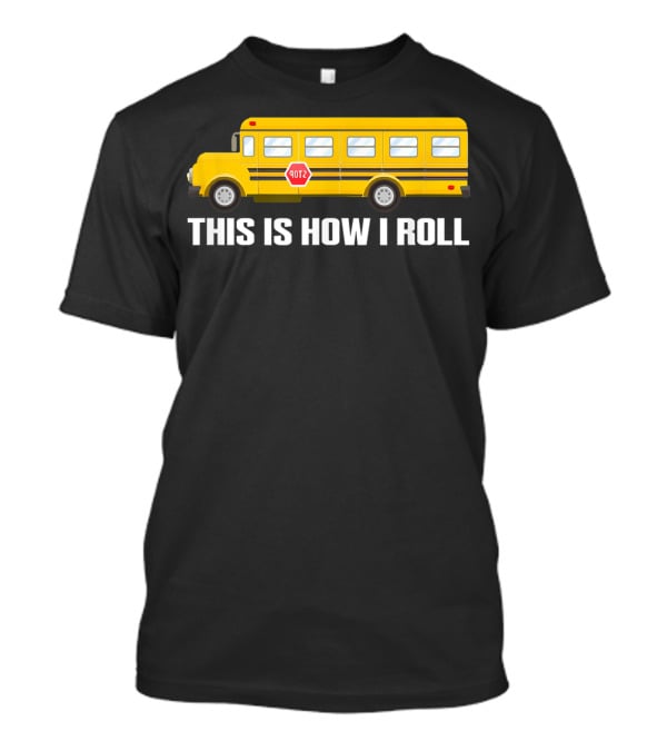 This Is How I Roll School Bus Driver Yellow Bus T-Shirt