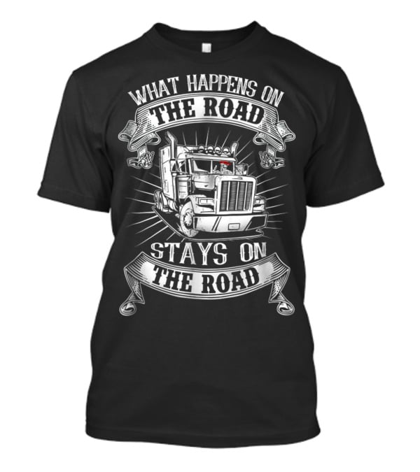 What Happens On The Road Stays On The Road Big Rig Truck T-Shirt