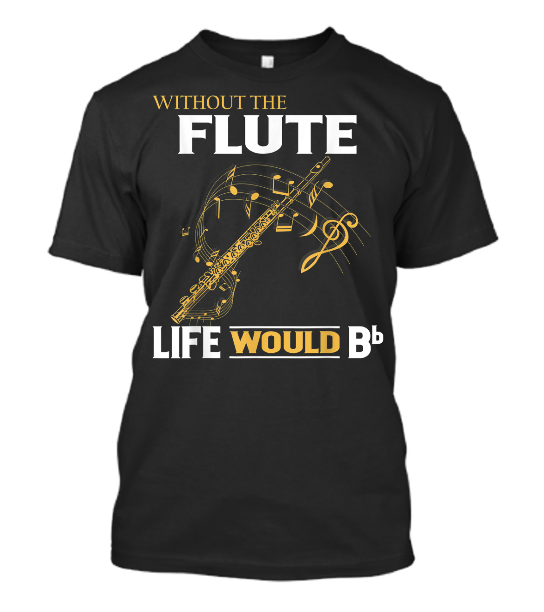 WITHOUT THE FLUTE LIFE WOULD Bb Musical Notes Flute T-Shirt