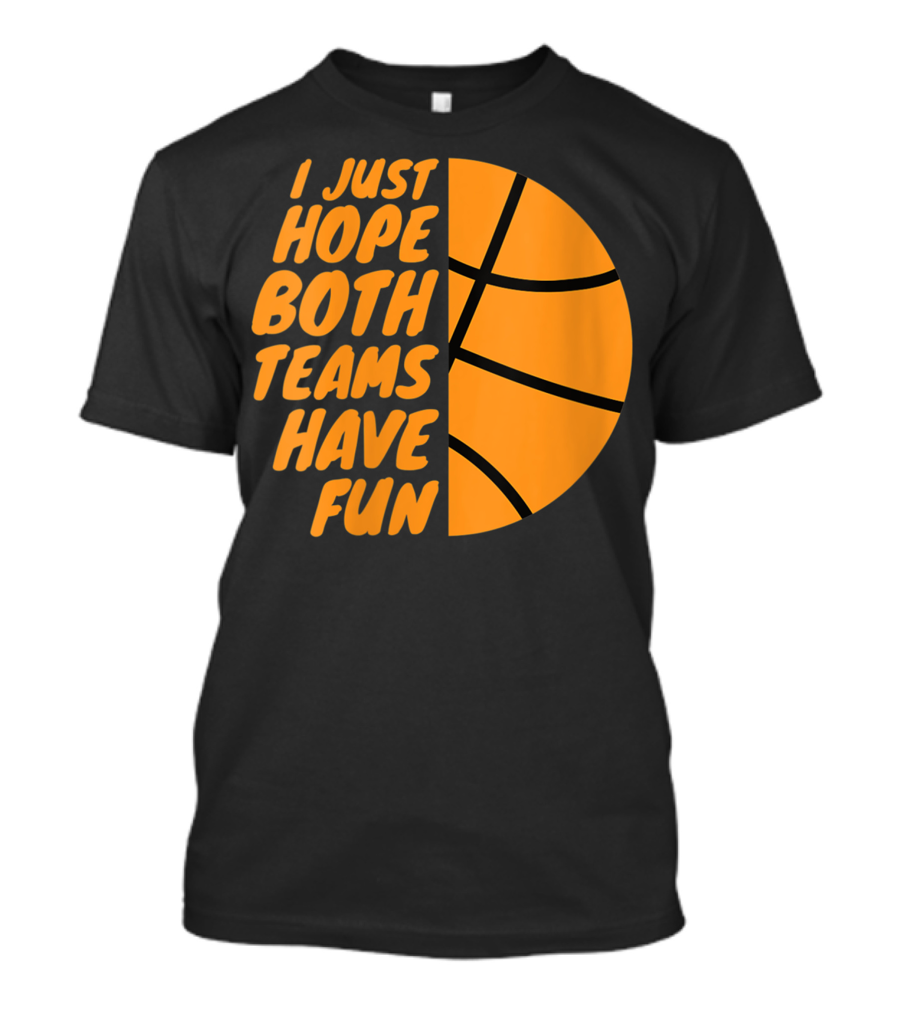 I Just Hope Both Teams Have Fun Basketball Motif T-Shirt